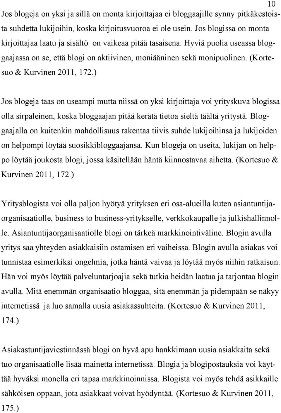 (Kortesuo & Kurvinen 2011, 172.) Jos blogeja taas on useampi mutta niissä on yksi kirjoittaja voi yrityskuva blogissa olla sirpaleinen, koska bloggaajan pitää kerätä tietoa sieltä täältä yritystä.