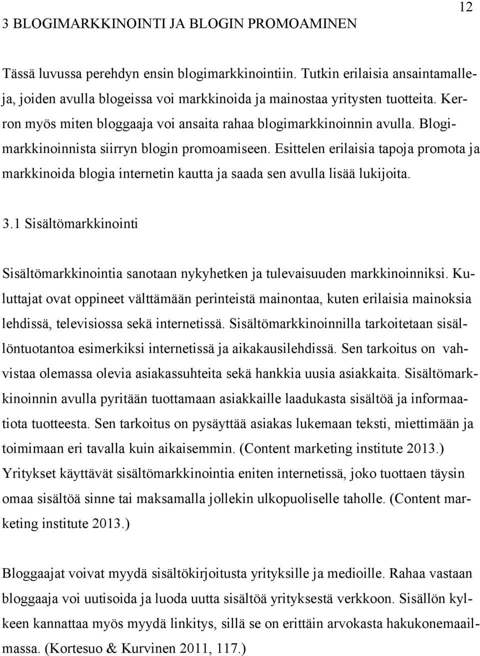 Blogimarkkinoinnista siirryn blogin promoamiseen. Esittelen erilaisia tapoja promota ja markkinoida blogia internetin kautta ja saada sen avulla lisää lukijoita. 3.