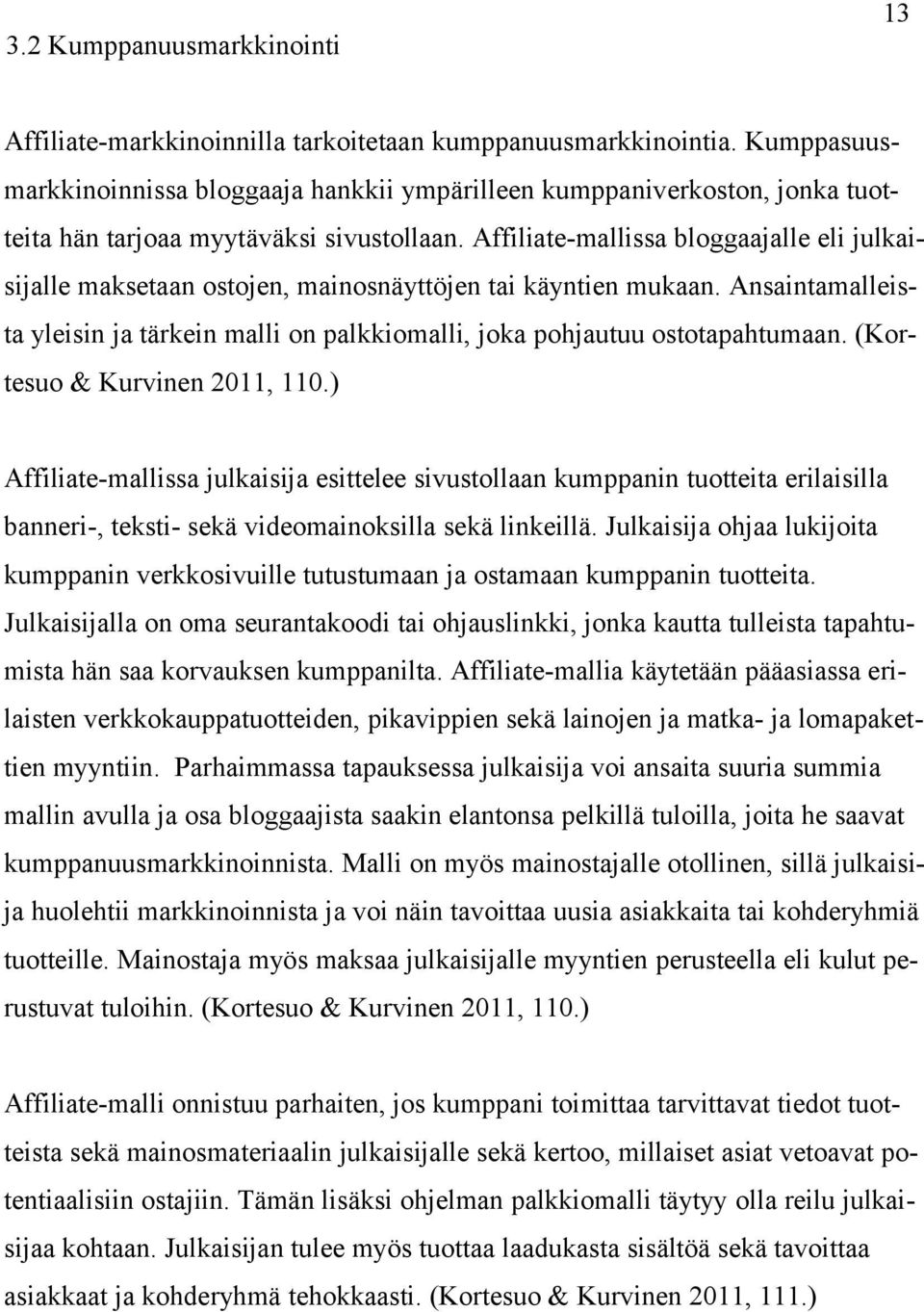 Affiliate-mallissa bloggaajalle eli julkaisijalle maksetaan ostojen, mainosnäyttöjen tai käyntien mukaan. Ansaintamalleista yleisin ja tärkein malli on palkkiomalli, joka pohjautuu ostotapahtumaan.