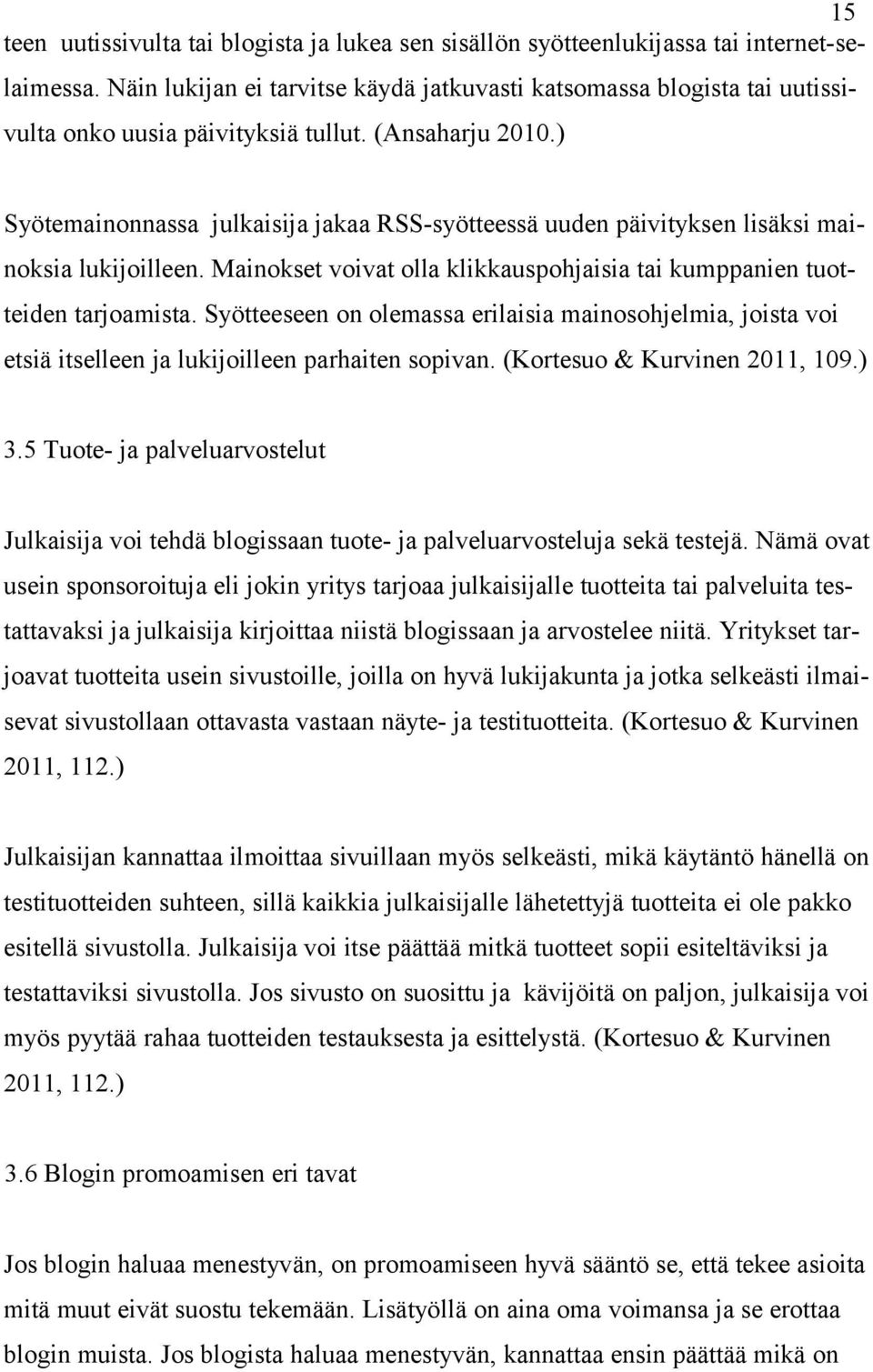 ) Syötemainonnassa julkaisija jakaa RSS-syötteessä uuden päivityksen lisäksi mainoksia lukijoilleen. Mainokset voivat olla klikkauspohjaisia tai kumppanien tuotteiden tarjoamista.