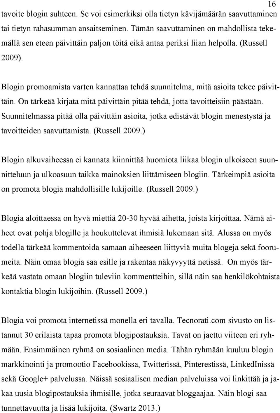 Blogin promoamista varten kannattaa tehdä suunnitelma, mitä asioita tekee päivittäin. On tärkeää kirjata mitä päivittäin pitää tehdä, jotta tavoitteisiin päästään.