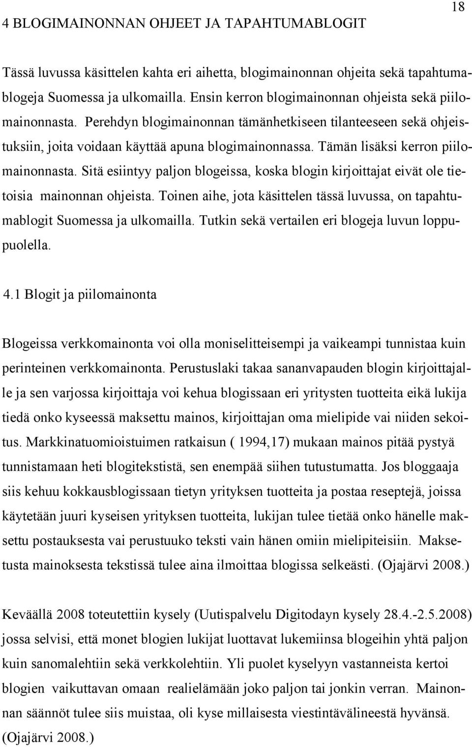 Tämän lisäksi kerron piilomainonnasta. Sitä esiintyy paljon blogeissa, koska blogin kirjoittajat eivät ole tietoisia mainonnan ohjeista.