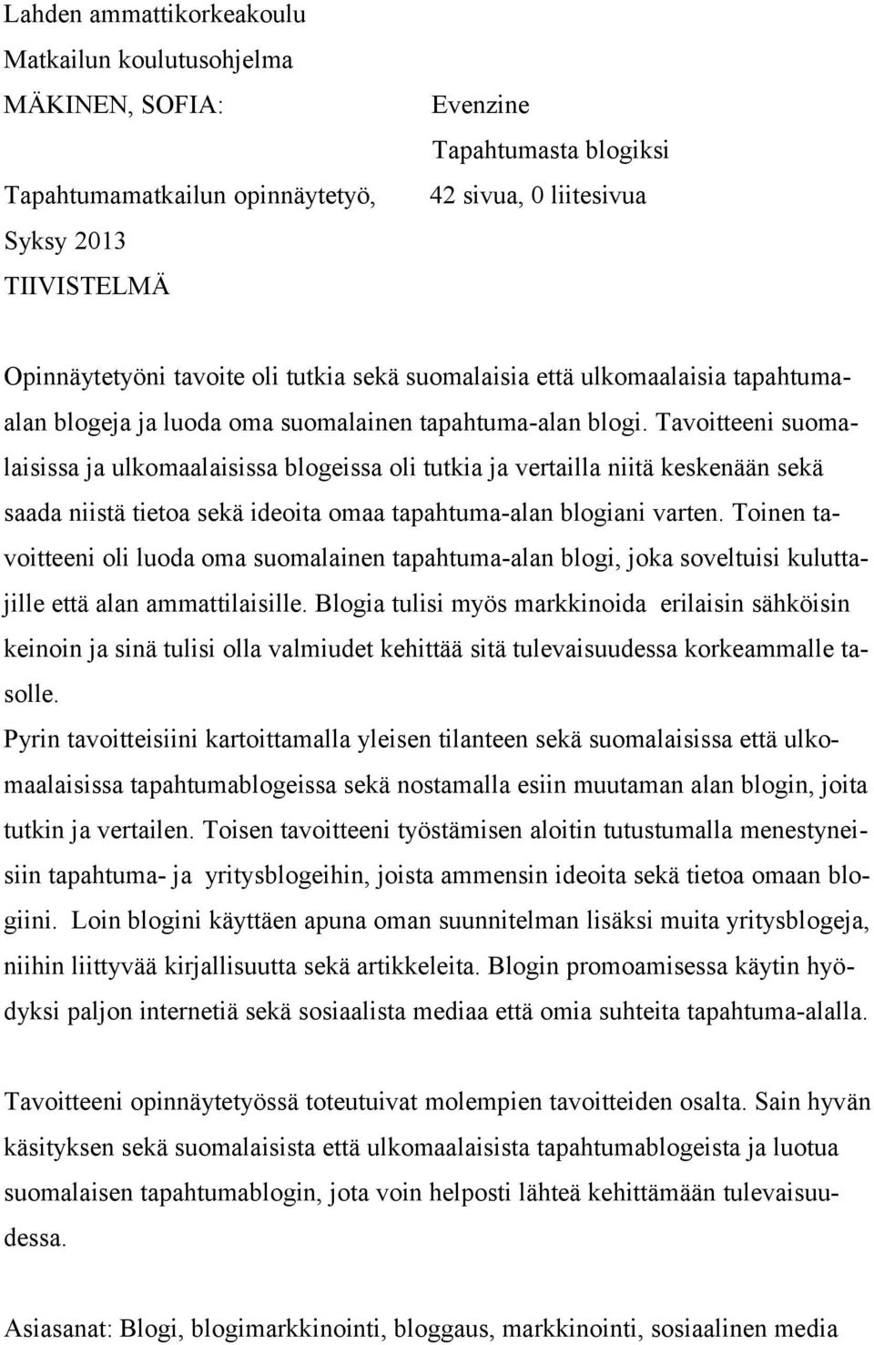 Tavoitteeni suomalaisissa ja ulkomaalaisissa blogeissa oli tutkia ja vertailla niitä keskenään sekä saada niistä tietoa sekä ideoita omaa tapahtuma-alan blogiani varten.