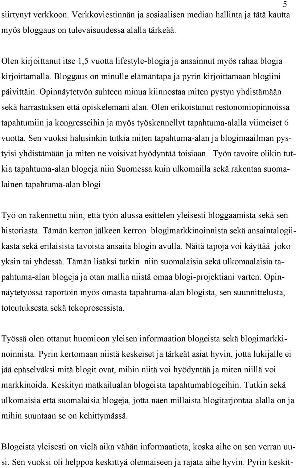 Opinnäytetyön suhteen minua kiinnostaa miten pystyn yhdistämään sekä harrastuksen että opiskelemani alan.