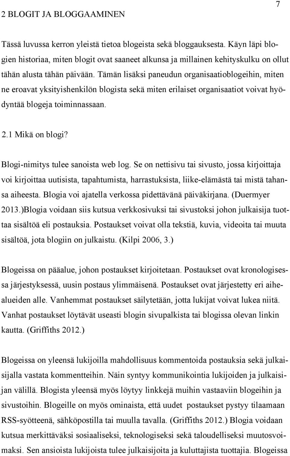 Tämän lisäksi paneudun organisaatioblogeihin, miten ne eroavat yksityishenkilön blogista sekä miten erilaiset organisaatiot voivat hyödyntää blogeja toiminnassaan. 2.1 Mikä on blogi?