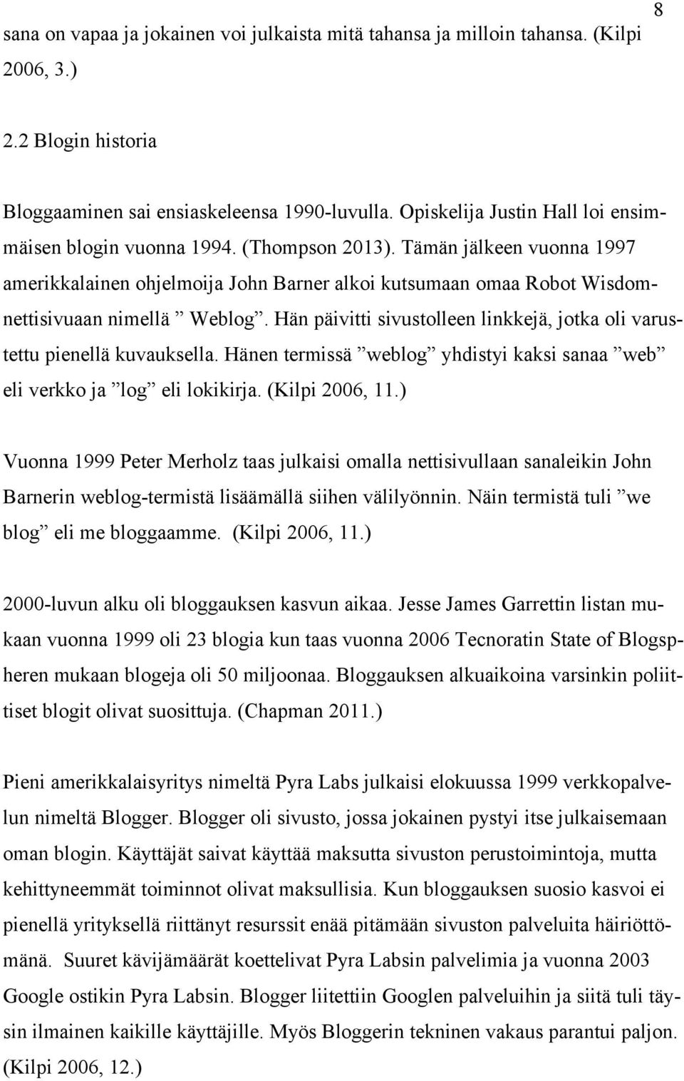 Tämän jälkeen vuonna 1997 amerikkalainen ohjelmoija John Barner alkoi kutsumaan omaa Robot Wisdomnettisivuaan nimellä Weblog.