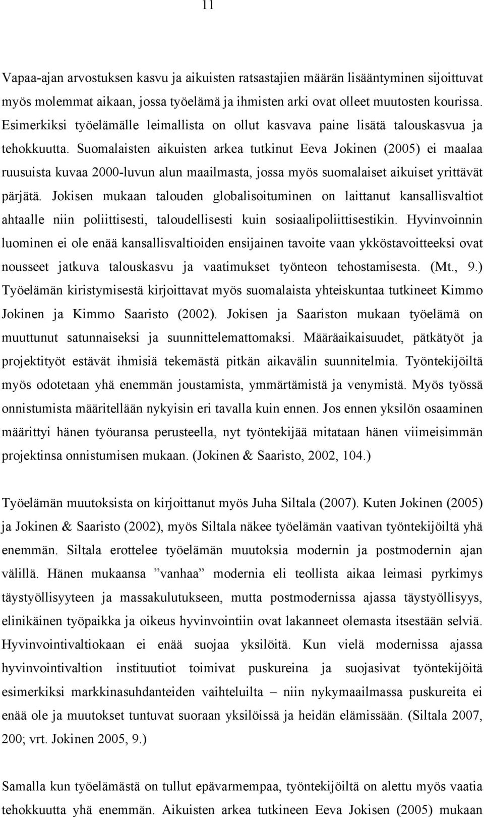 Suomalaisten aikuisten arkea tutkinut Eeva Jokinen (2005) ei maalaa ruusuista kuvaa 2000-luvun alun maailmasta, jossa myös suomalaiset aikuiset yrittävät pärjätä.