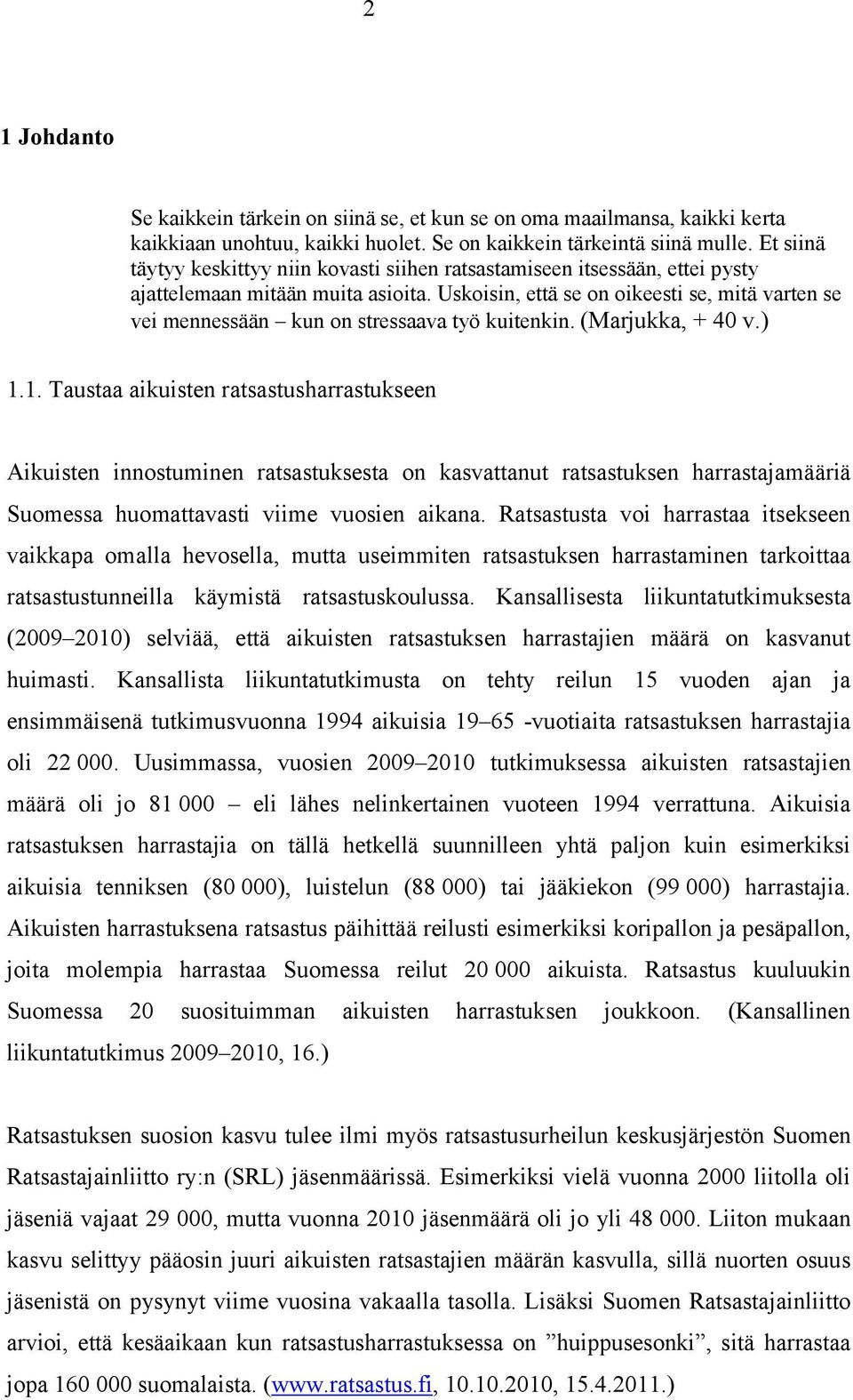 Uskoisin, että se on oikeesti se, mitä varten se vei mennessään kun on stressaava työ kuitenkin. (Marjukka, + 40 v.) 1.