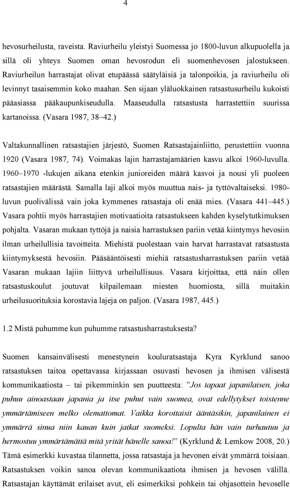 Sen sijaan yläluokkainen ratsastusurheilu kukoisti pääasiassa pääkaupunkiseudulla. Maaseudulla ratsastusta harrastettiin suurissa kartanoissa. (Vasara 1987, 38 42.