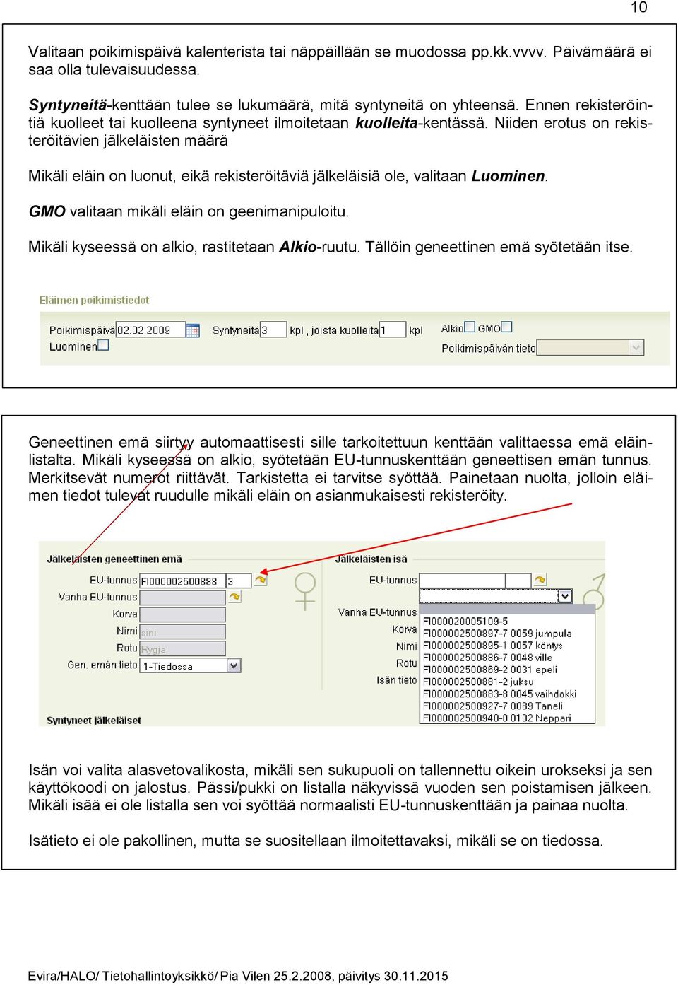 Niiden erotus on rekisteröitävien jälkeläisten määrä Mikäli eläin on luonut, eikä rekisteröitäviä jälkeläisiä ole, valitaan Luominen. GMO valitaan mikäli eläin on geenimanipuloitu.