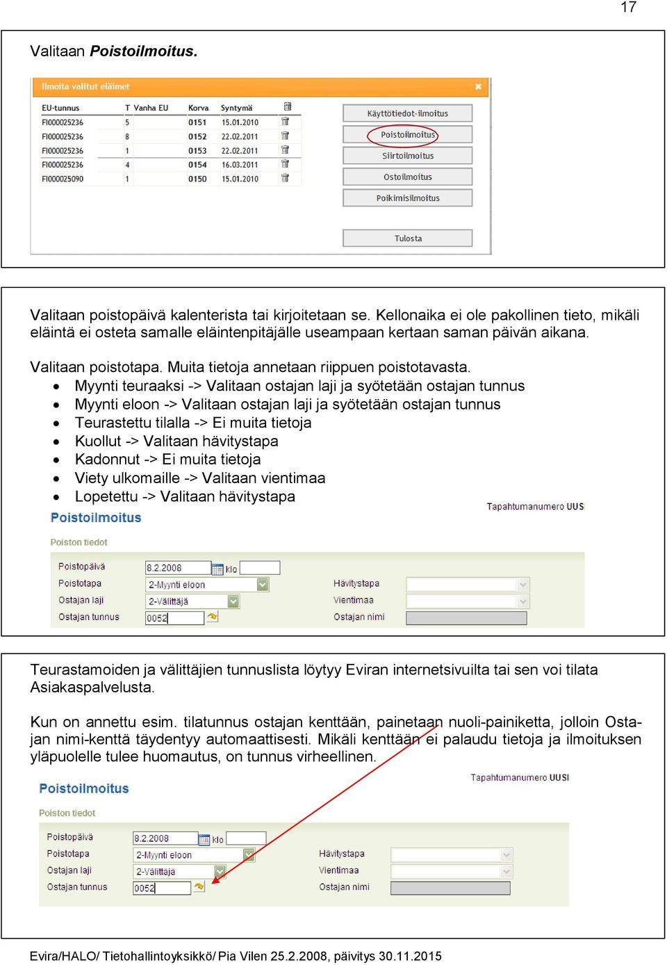 Myynti teuraaksi -> Valitaan ostajan laji ja syötetään ostajan tunnus Myynti eloon -> Valitaan ostajan laji ja syötetään ostajan tunnus Teurastettu tilalla -> Ei muita tietoja Kuollut -> Valitaan