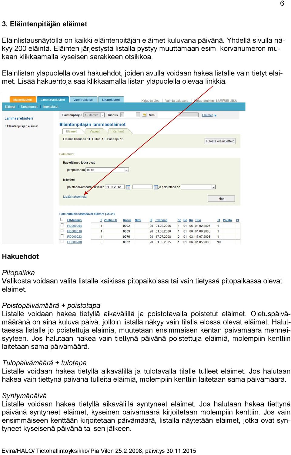 Lisää hakuehtoja saa klikkaamalla listan yläpuolella olevaa linkkiä. Hakuehdot Pitopaikka Valikosta voidaan valita listalle kaikissa pitopaikoissa tai vain tietyssä pitopaikassa olevat eläimet.