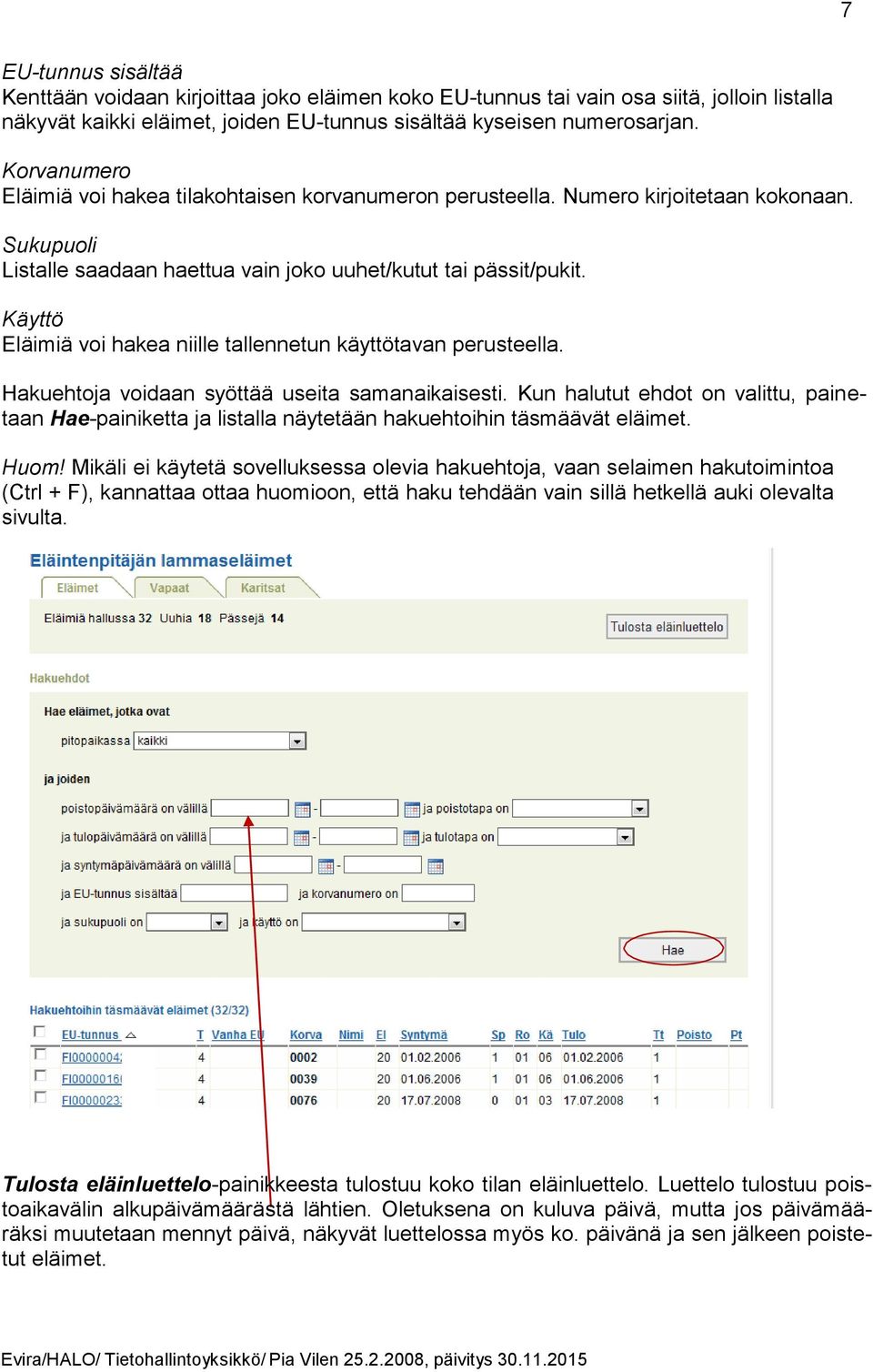 Käyttö Eläimiä voi hakea niille tallennetun käyttötavan perusteella. Hakuehtoja voidaan syöttää useita samanaikaisesti.