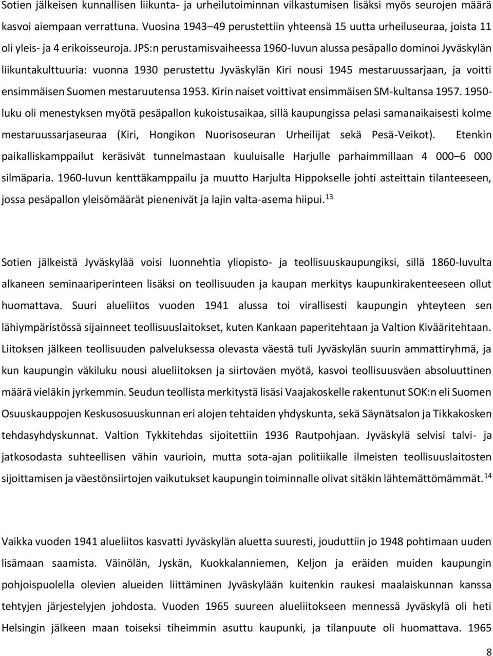 JPS:n perustamisvaiheessa 1960-luvun alussa pesäpallo dominoi Jyväskylän liikuntakulttuuria: vuonna 1930 perustettu Jyväskylän Kiri nousi 1945 mestaruussarjaan, ja voitti ensimmäisen Suomen