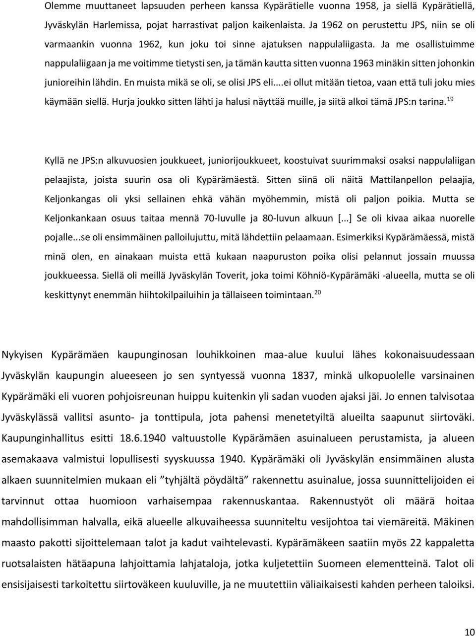 Ja me osallistuimme nappulaliigaan ja me voitimme tietysti sen, ja tämän kautta sitten vuonna 1963 minäkin sitten johonkin junioreihin lähdin. En muista mikä se oli, se olisi JPS eli.