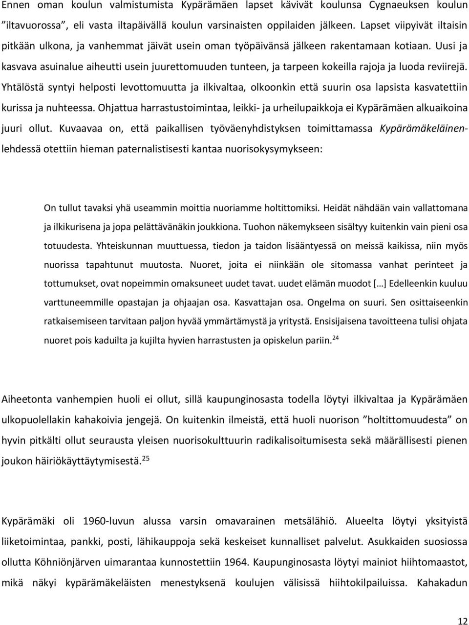 Uusi ja kasvava asuinalue aiheutti usein juurettomuuden tunteen, ja tarpeen kokeilla rajoja ja luoda reviirejä.