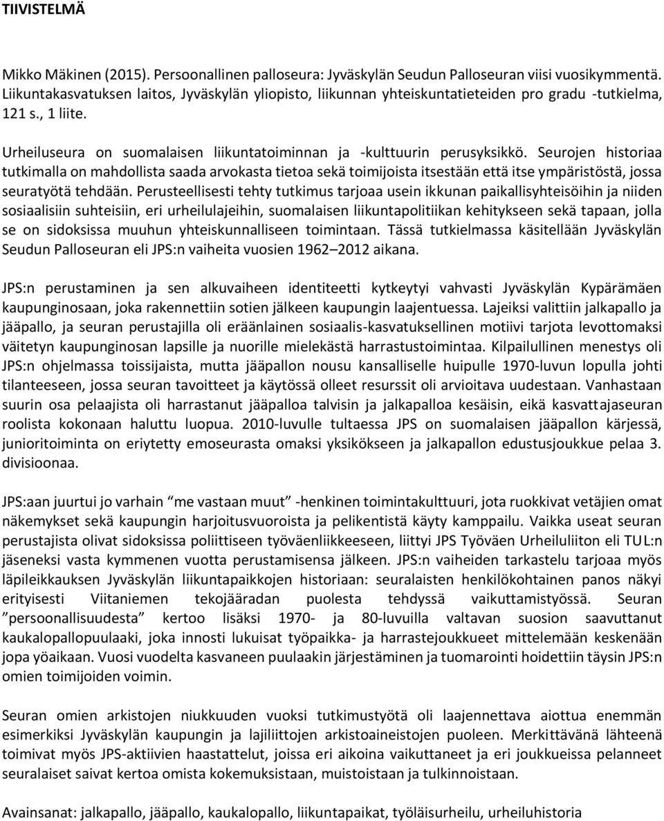 Seurojen historiaa tutkimalla on mahdollista saada arvokasta tietoa sekä toimijoista itsestään että itse ympäristöstä, jossa seuratyötä tehdään.