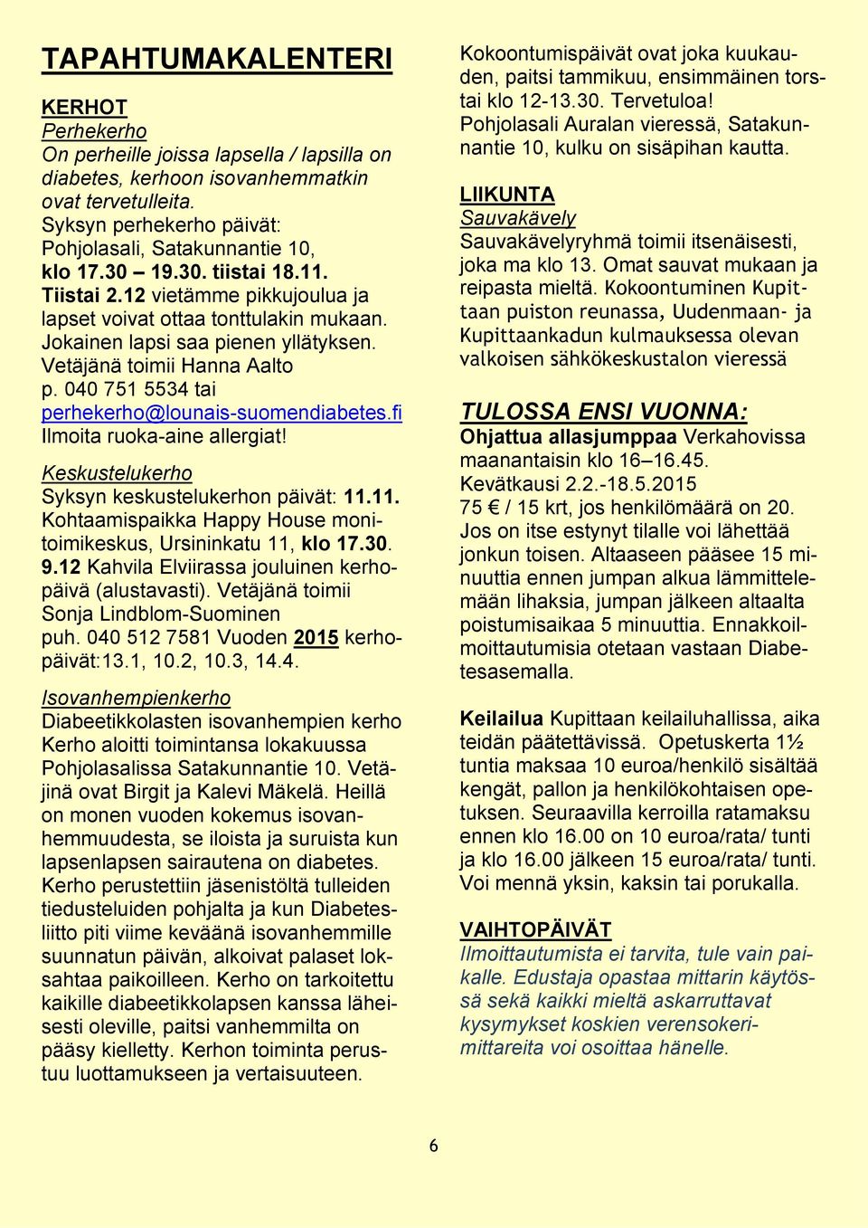 040 751 5534 tai perhekerho@lounais-suomendiabetes.fi Ilmoita ruoka-aine allergiat! Keskustelukerho Syksyn keskustelukerhon päivät: 11.