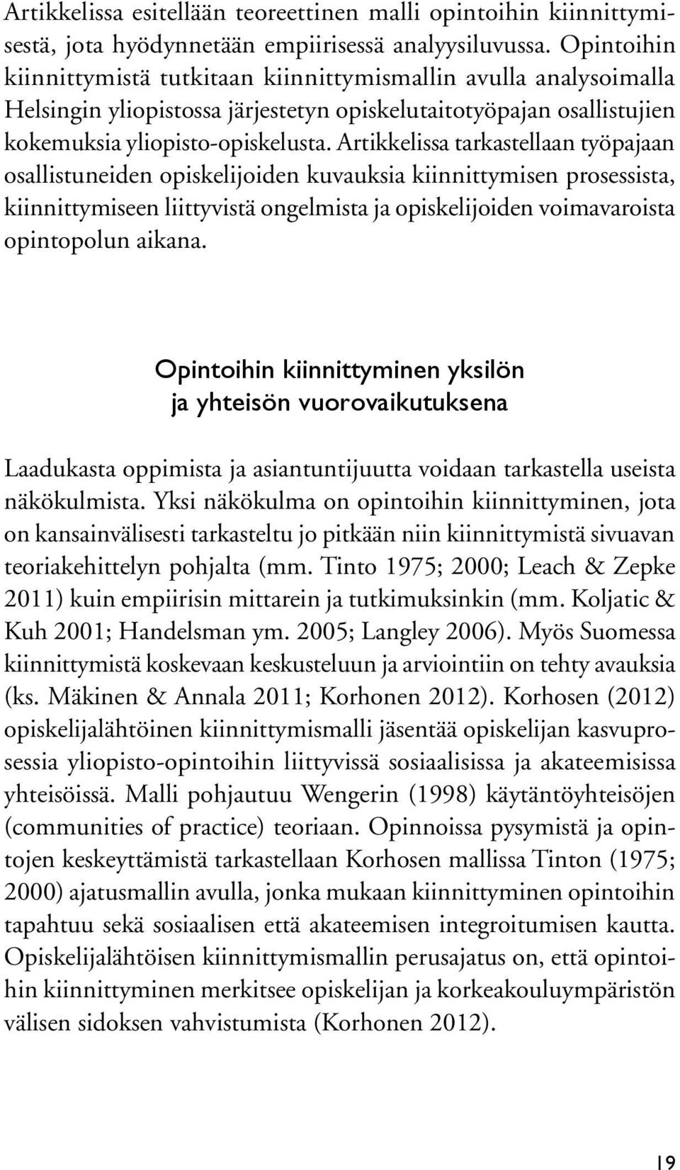 Artikkelissa tarkastellaan työpajaan osallistuneiden opiskelijoiden kuvauksia kiinnittymisen prosessista, kiinnittymiseen liittyvistä ongelmista ja opiskelijoiden voimavaroista opintopolun aikana.