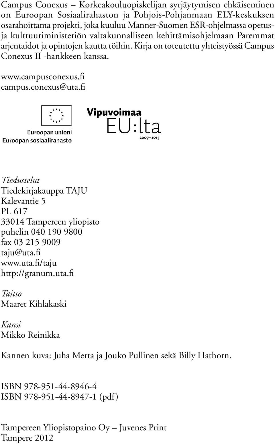 campusconexus.fi campus.conexus@uta.fi Tiedustelut Tiedekirjakauppa TAJU Kalevantie 5 PL 617 33014 Tampereen yliopisto puhelin 040 190 9800 fax 03 215 9009 taju@uta.fi www.uta.fi/taju http://granum.