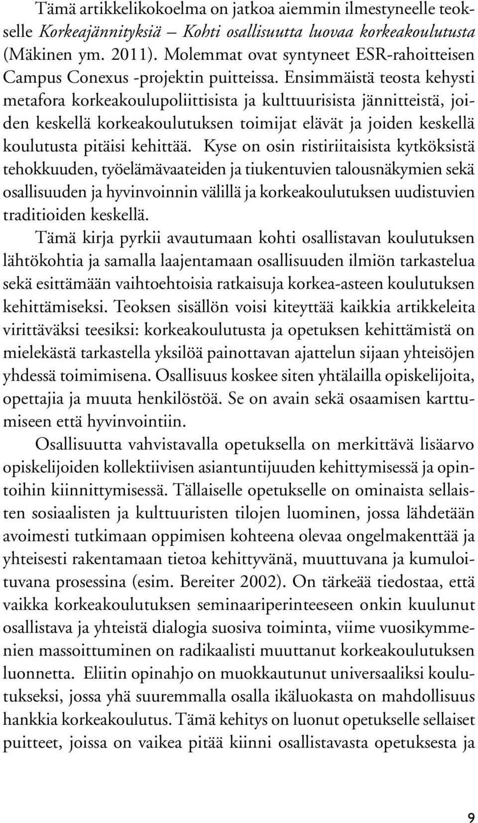 Ensimmäistä teosta kehysti metafora korkeakoulupoliittisista ja kulttuurisista jännitteistä, joiden keskellä korkeakoulutuksen toimijat elävät ja joiden keskellä koulutusta pitäisi kehittää.