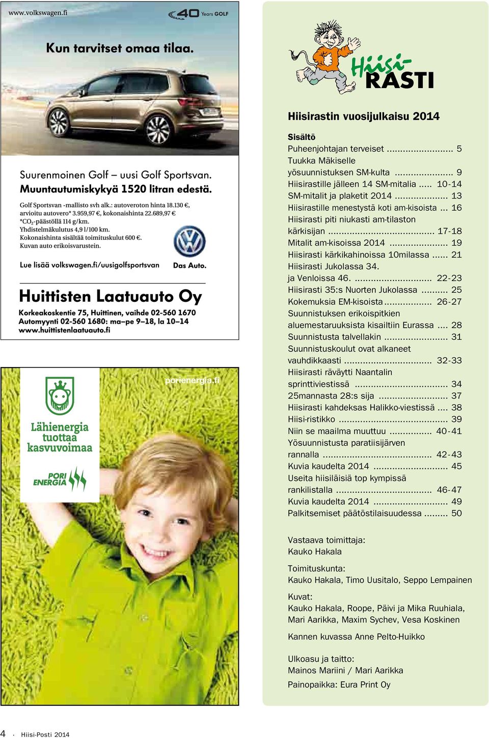 .. 19 Hiisirasti kärkikahinoissa 10milassa... 21 Hiisirasti Jukolassa 34. ja Venloissa 46.... 22-23 Hiisirasti 35:s Nuorten Jukolassa... 25 Kokemuksia EM-kisoista.