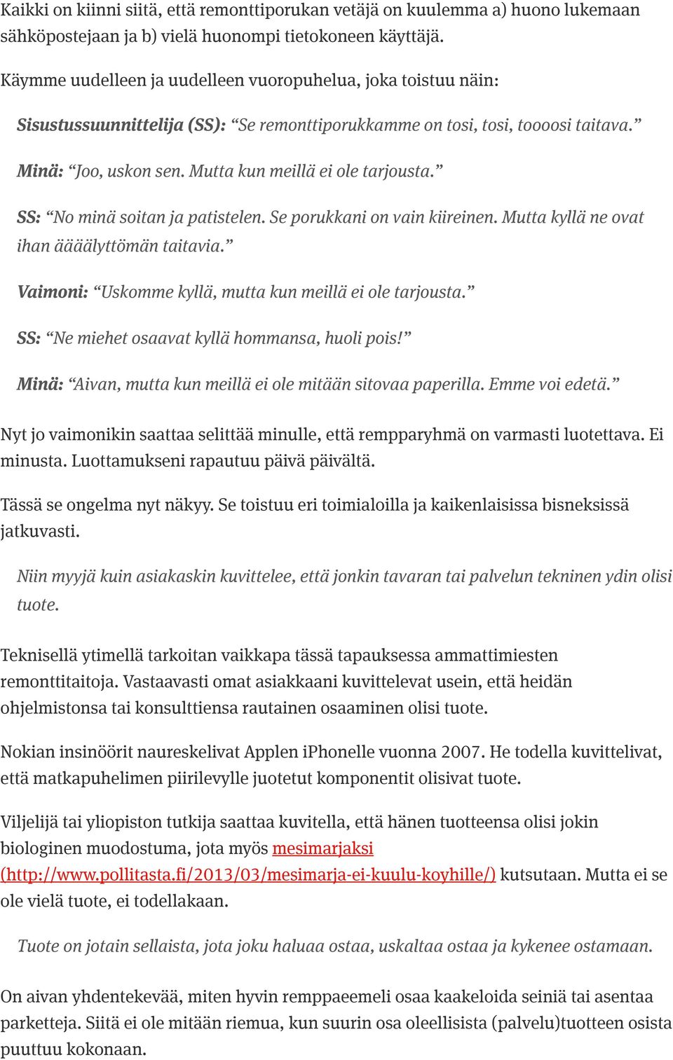 Mutta kun meillä ei ole tarjousta. SS: No minä soitan ja patistelen. Se porukkani on vain kiireinen. Mutta kyllä ne ovat ihan äääälyttömän taitavia.