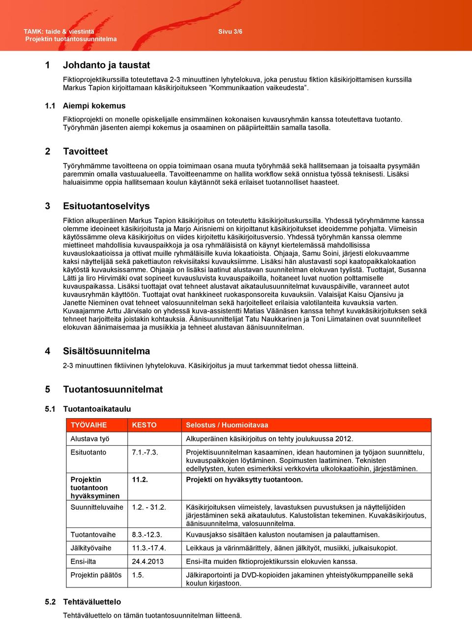 Työryhmän jäsenten aiempi kokemus ja osaaminen on pääpiirteittäin samalla tasolla.