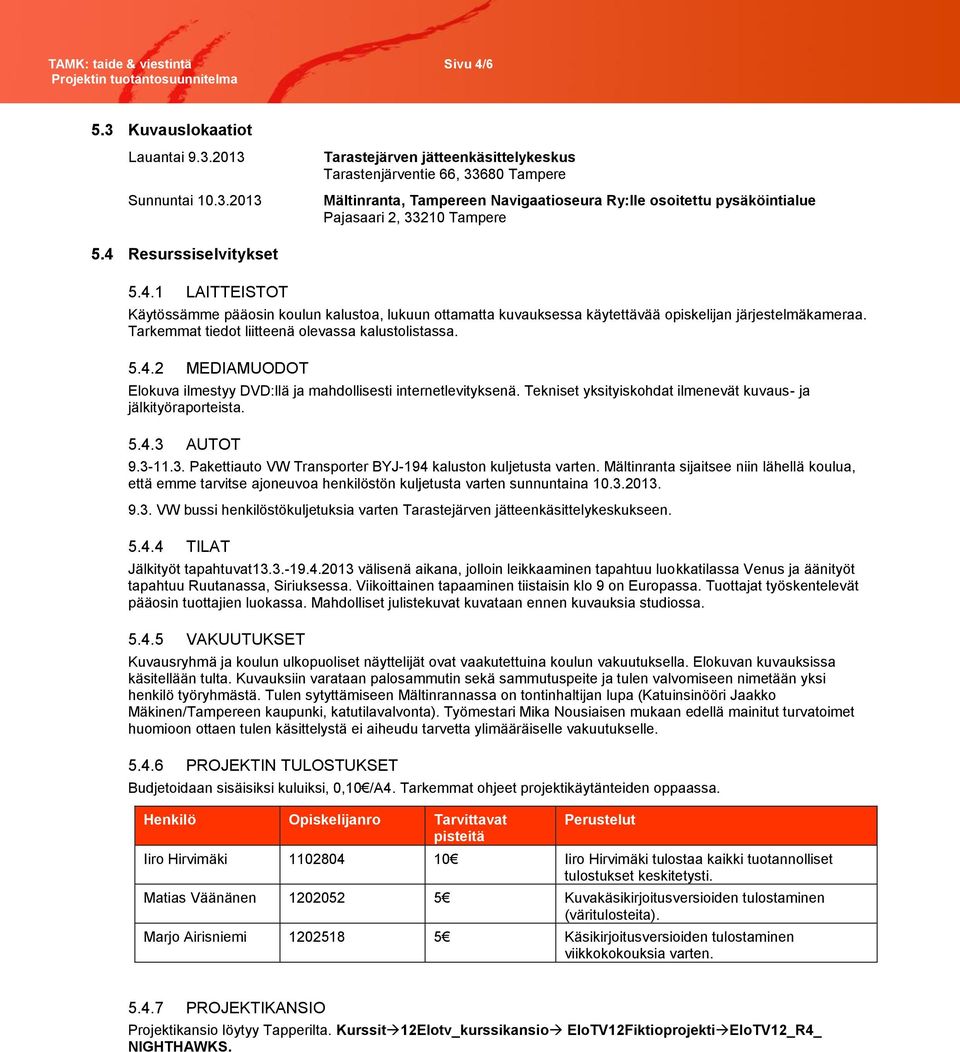 2013 Sunnuntai 10.3.2013 Tarastejärven jätteenkäsittelykeskus Tarastenjärventie 66, 33680 Tampere Mältinranta, Tampereen Navigaatioseura Ry:lle osoitettu pysäköintialue Pajasaari 2, 33210 Tampere 5.