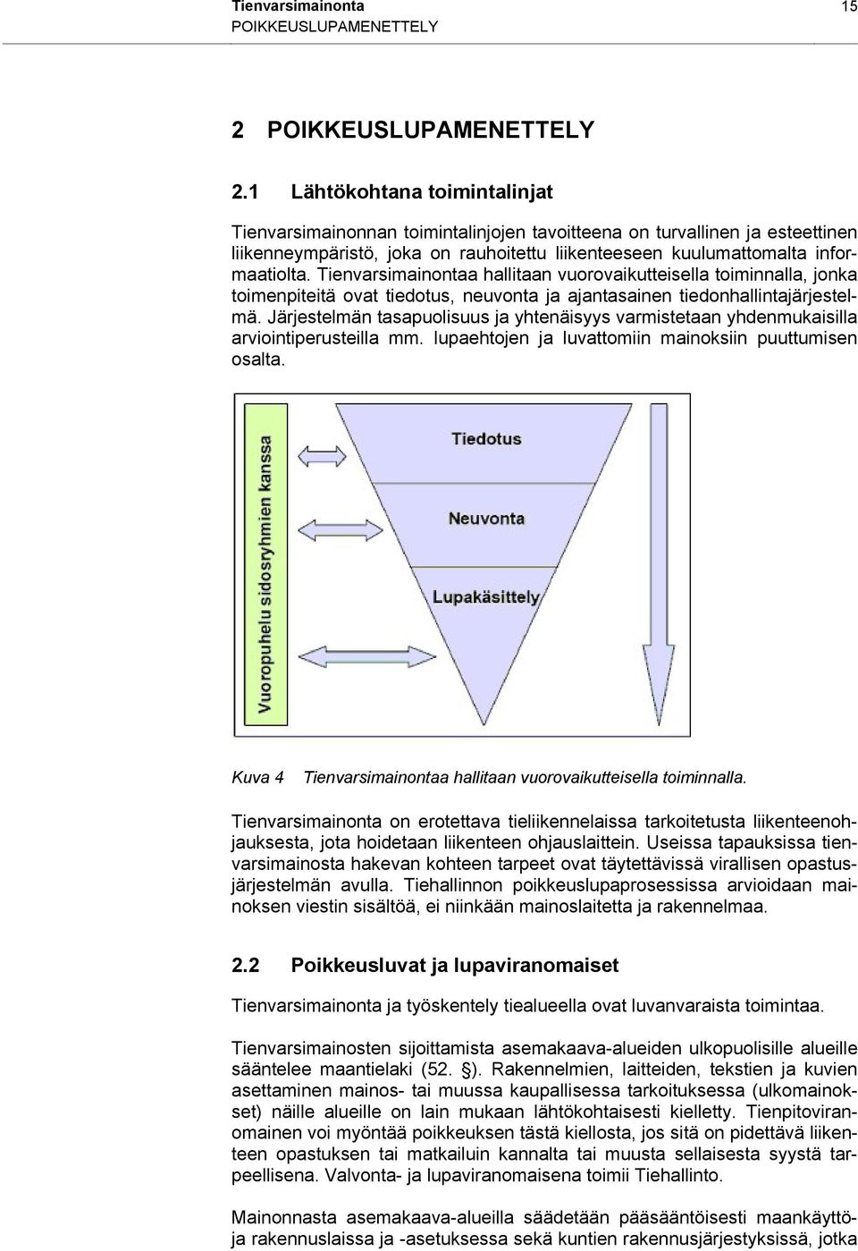 Tienvarsimainontaa hallitaan vuorovaikutteisella toiminnalla, jonka toimenpiteitä ovat tiedotus, neuvonta ja ajantasainen tiedonhallintajärjestelmä.