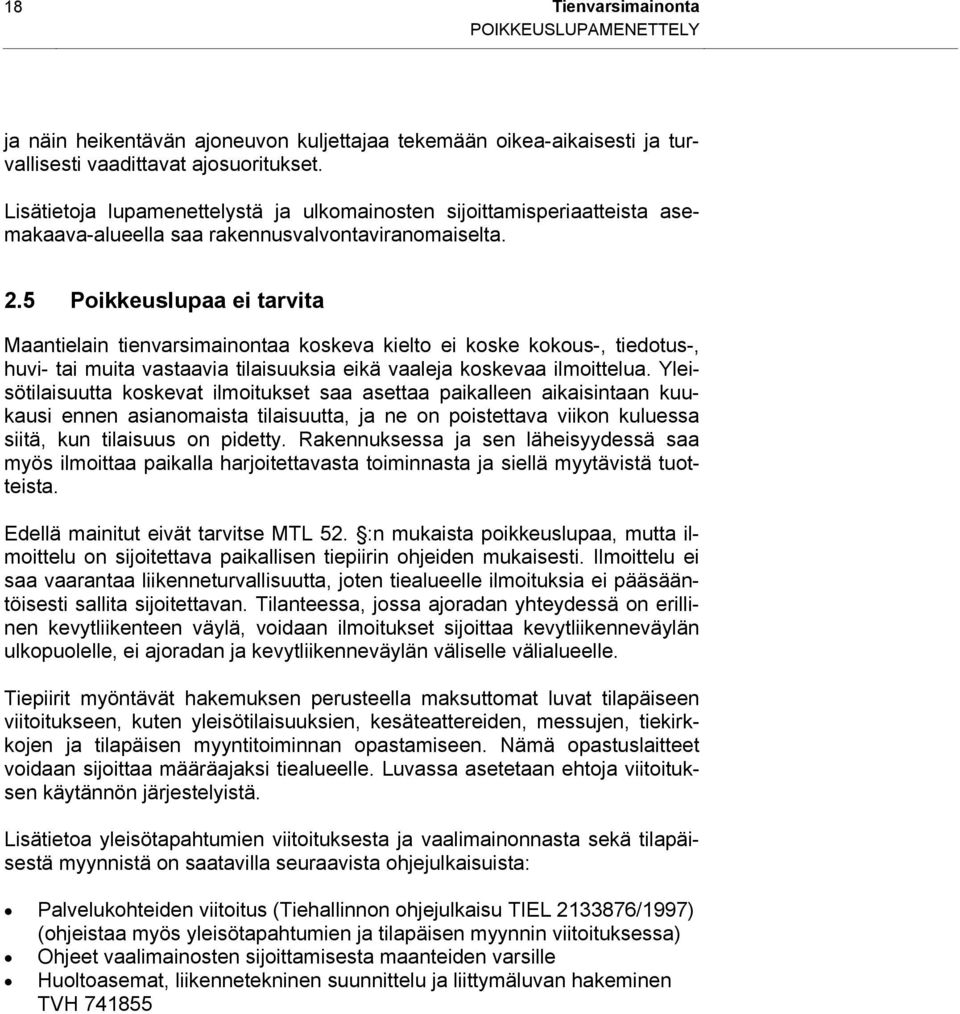 5 Poikkeuslupaa ei tarvita Maantielain tienvarsimainontaa koskeva kielto ei koske kokous-, tiedotus-, huvi- tai muita vastaavia tilaisuuksia eikä vaaleja koskevaa ilmoittelua.