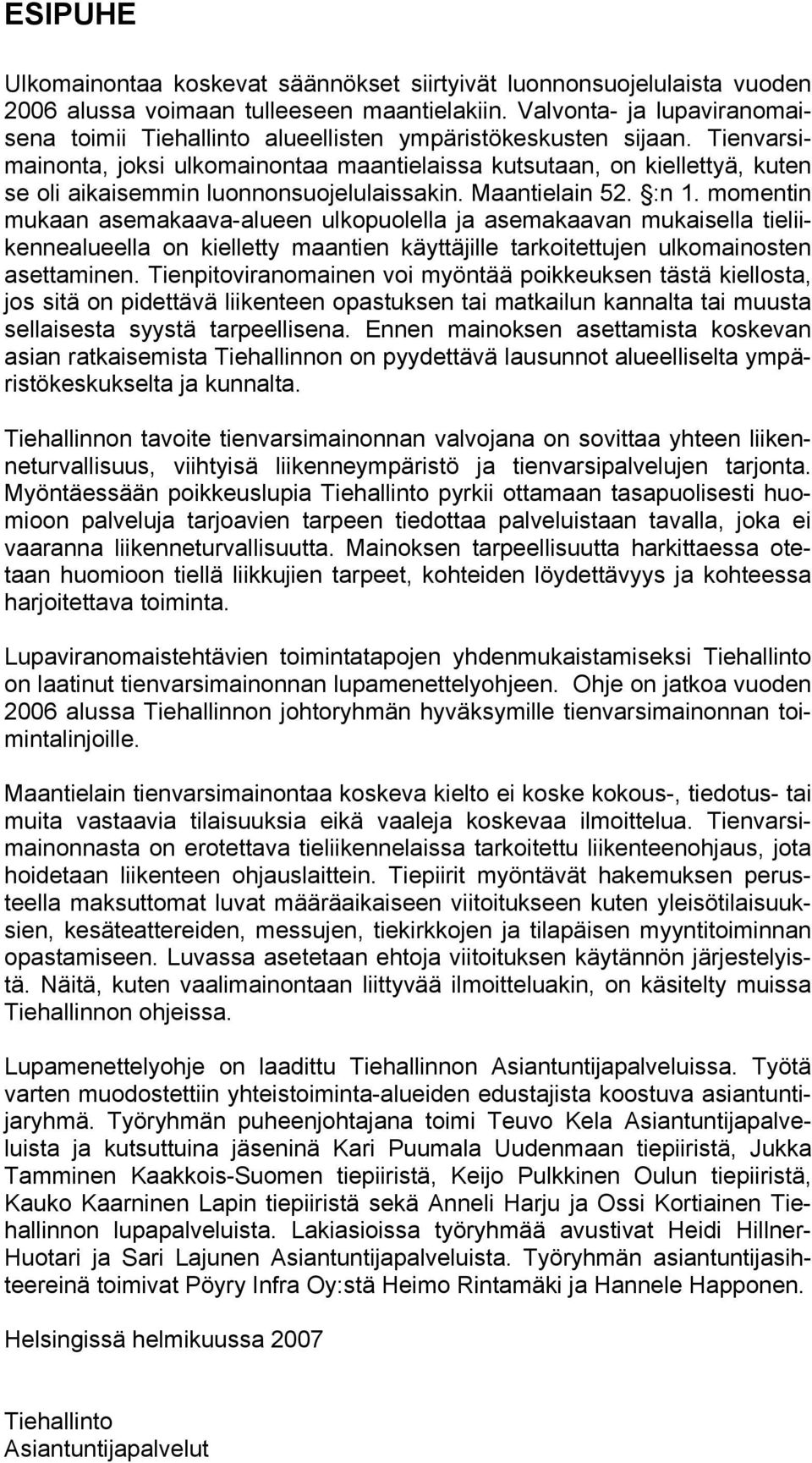 Tienvarsimainonta, joksi ulkomainontaa maantielaissa kutsutaan, on kiellettyä, kuten se oli aikaisemmin luonnonsuojelulaissakin. Maantielain 52. :n 1.