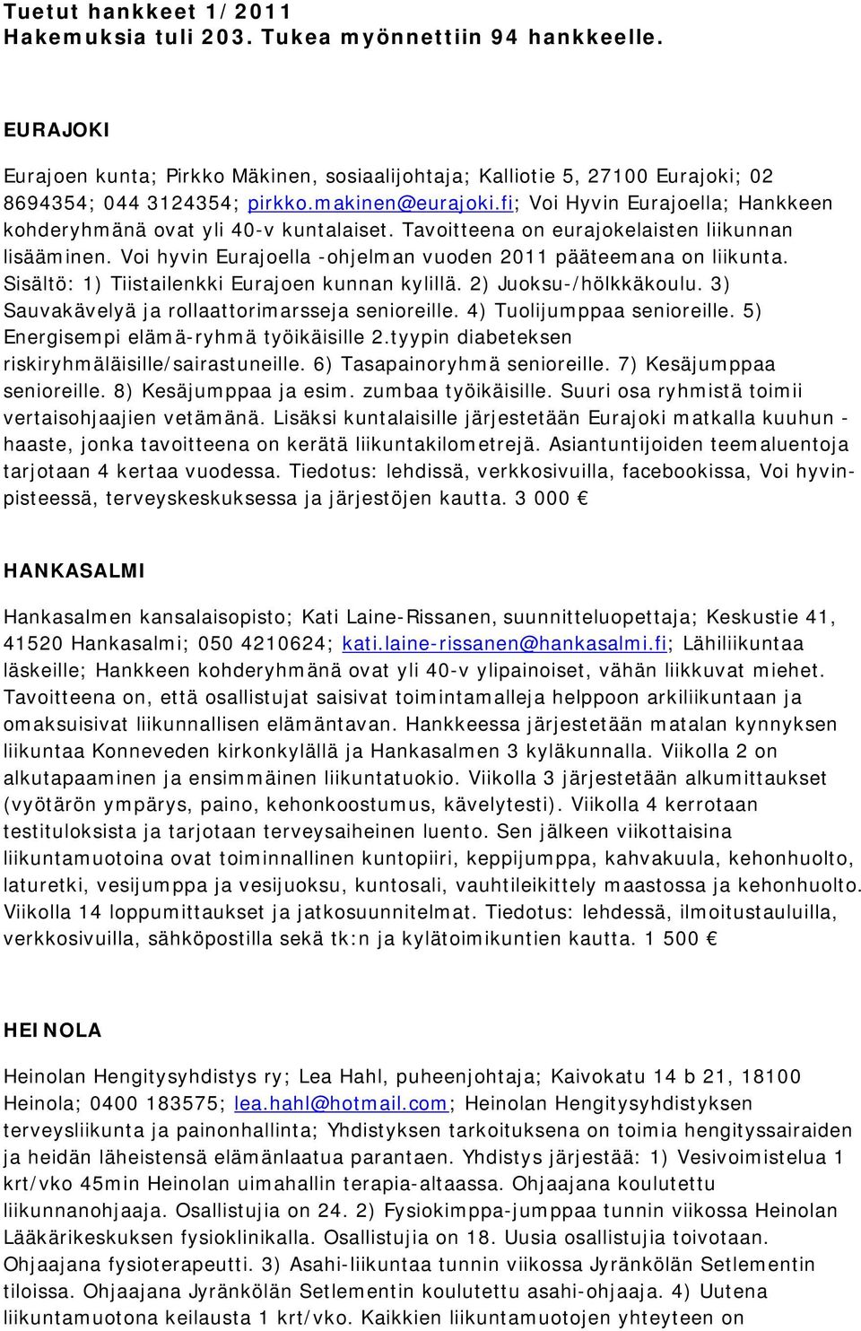 Voi hyvin Eurajoella -ohjelman vuoden 2011 pääteemana on liikunta. Sisältö: 1) Tiistailenkki Eurajoen kunnan kylillä. 2) Juoksu-/hölkkäkoulu. 3) Sauvakävelyä ja rollaattorimarsseja senioreille.