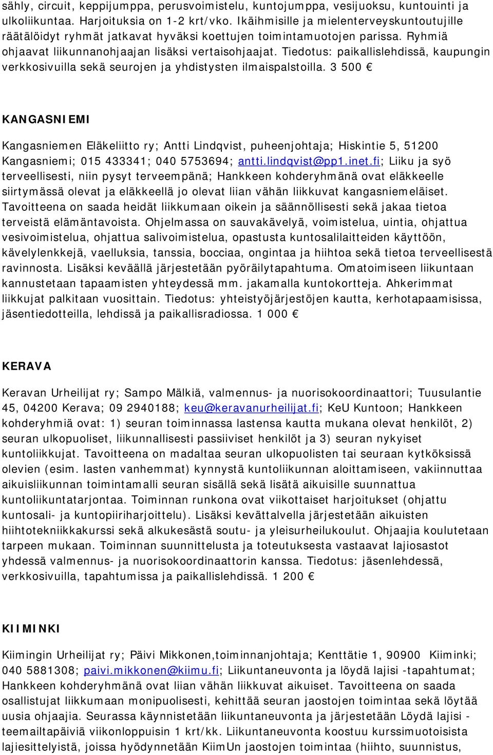 Tiedotus: paikallislehdissä, kaupungin verkkosivuilla sekä seurojen ja yhdistysten ilmaispalstoilla.