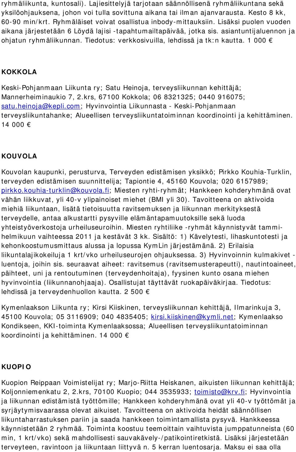 Tiedotus: verkkosivuilla, lehdissä ja tk:n kautta. 1 000 KOKKOLA Keski-Pohjanmaan Liikunta ry; Satu Heinoja, terveysliikunnan kehittäjä; Mannerheiminaukio 7, 2.