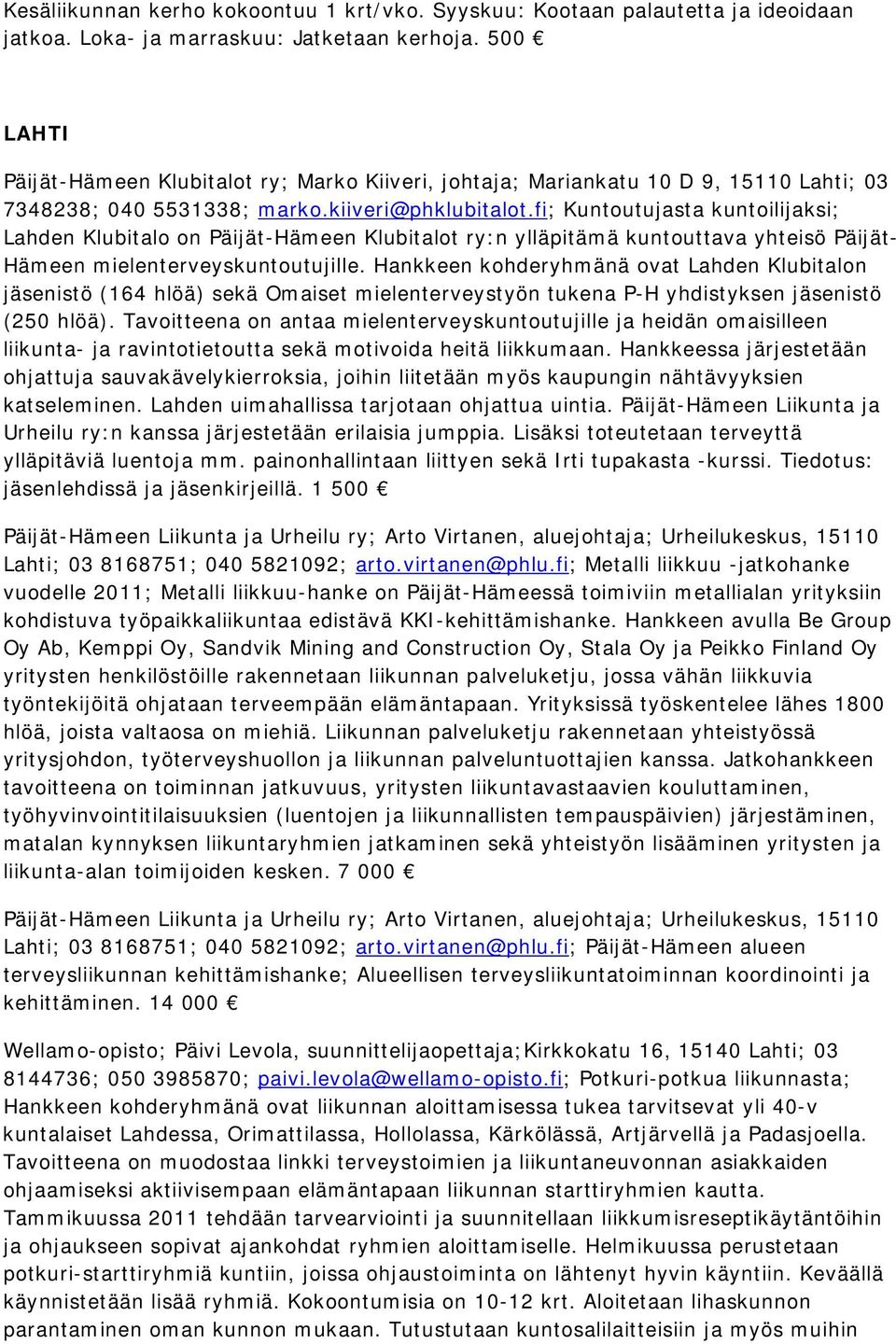 fi; Kuntoutujasta kuntoilijaksi; Lahden Klubitalo on Päijät-Hämeen Klubitalot ry:n ylläpitämä kuntouttava yhteisö Päijät- Hämeen mielenterveyskuntoutujille.