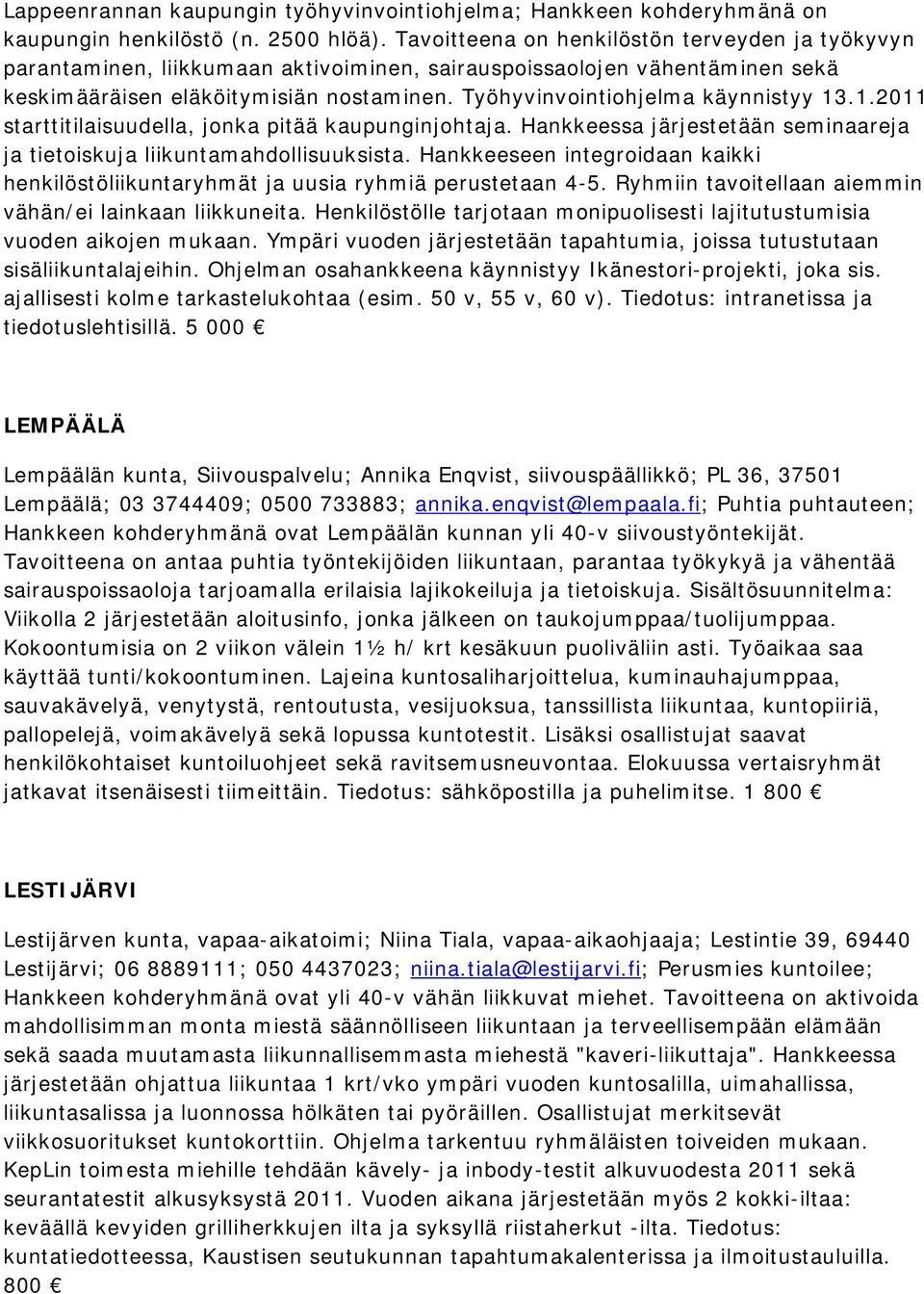 Työhyvinvointiohjelma käynnistyy 13.1.2011 starttitilaisuudella, jonka pitää kaupunginjohtaja. Hankkeessa järjestetään seminaareja ja tietoiskuja liikuntamahdollisuuksista.