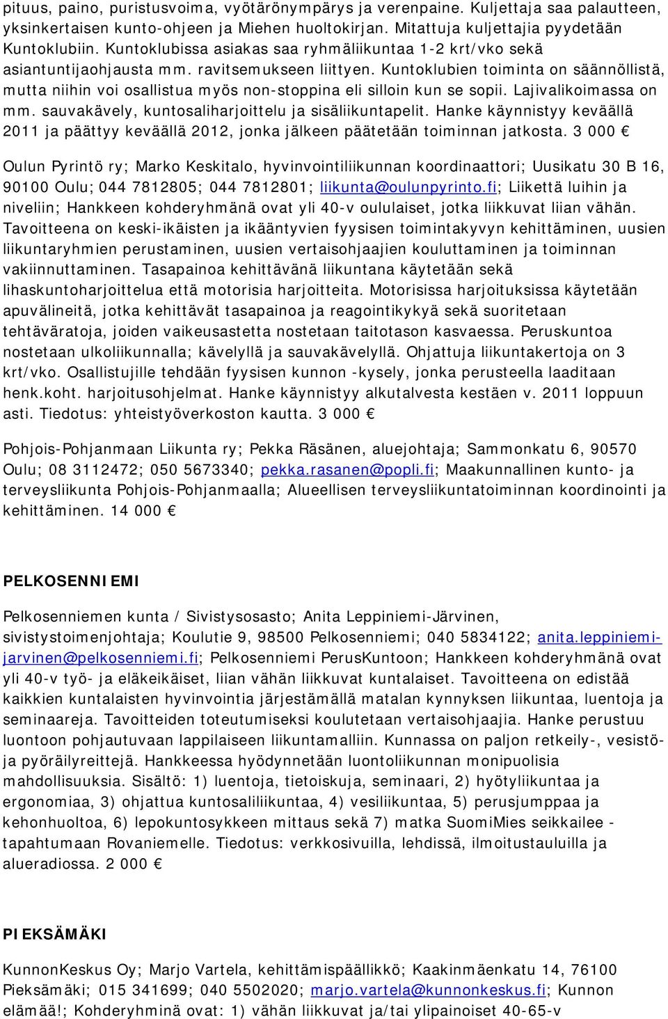 Kuntoklubien toiminta on säännöllistä, mutta niihin voi osallistua myös non-stoppina eli silloin kun se sopii. Lajivalikoimassa on mm. sauvakävely, kuntosaliharjoittelu ja sisäliikuntapelit.