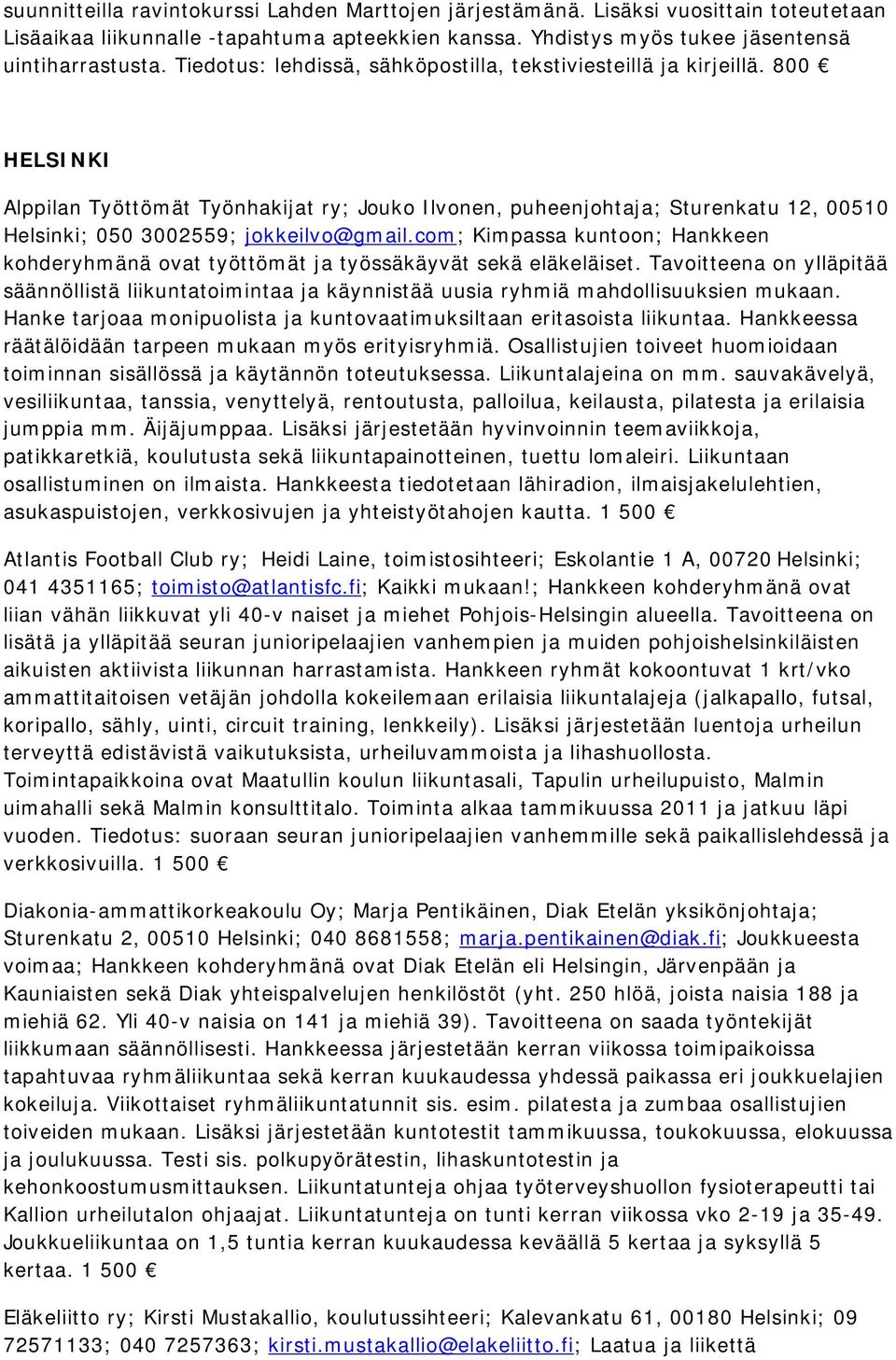 800 HELSINKI Alppilan Työttömät Työnhakijat ry; Jouko Ilvonen, puheenjohtaja; Sturenkatu 12, 00510 Helsinki; 050 3002559; jokkeilvo@gmail.