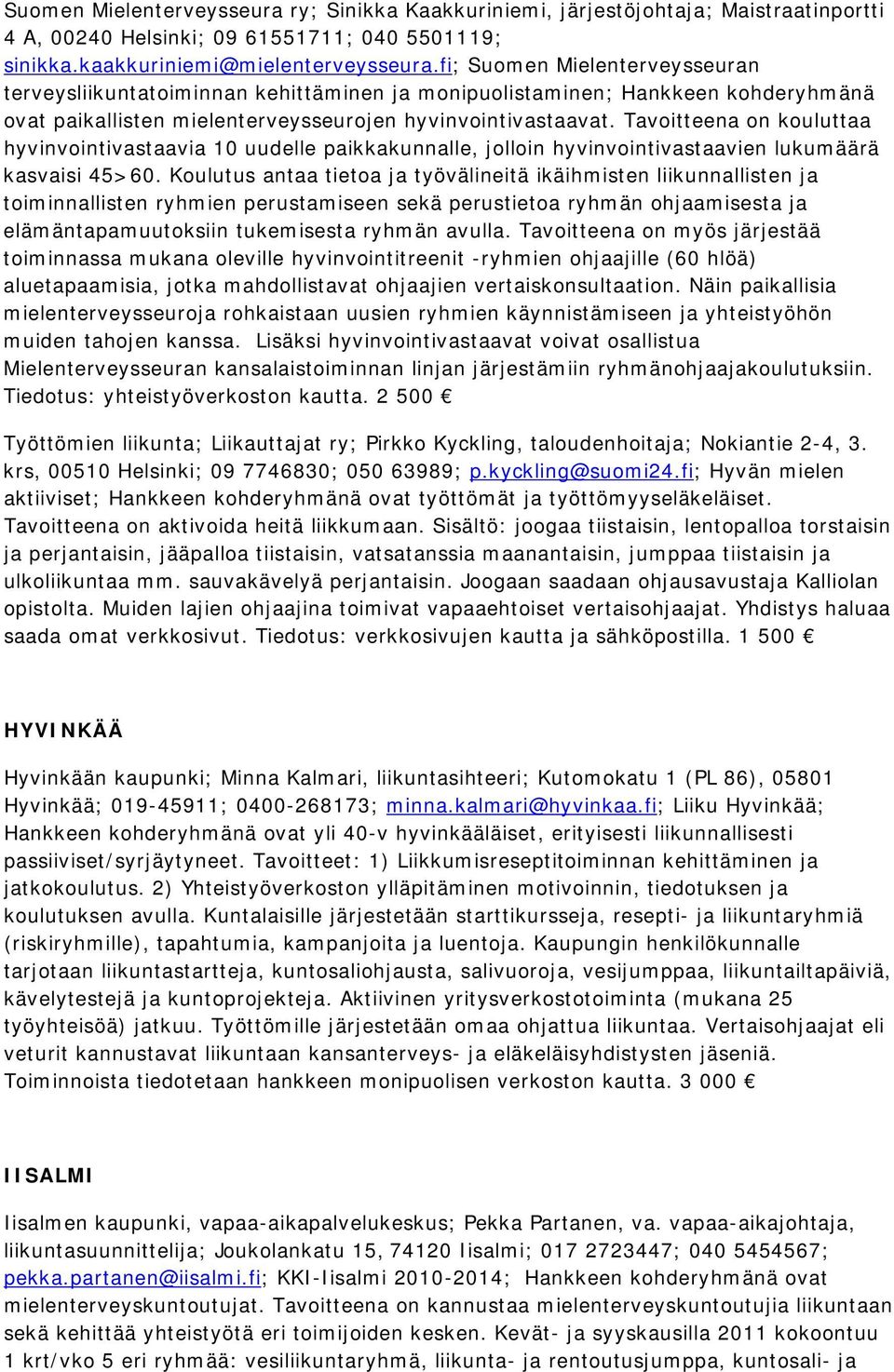 Tavoitteena on kouluttaa hyvinvointivastaavia 10 uudelle paikkakunnalle, jolloin hyvinvointivastaavien lukumäärä kasvaisi 45>60.