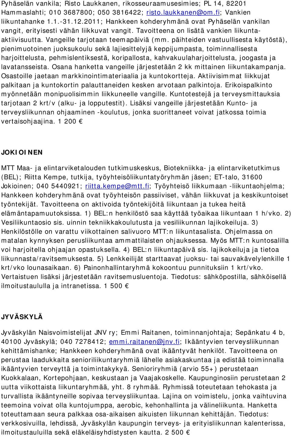 päihteiden vastuullisesta käytöstä), pienimuotoinen juoksukoulu sekä lajiesittelyjä keppijumpasta, toiminnallisesta harjoittelusta, pehmislentiksestä, koripallosta, kahvakuulaharjoittelusta, joogasta