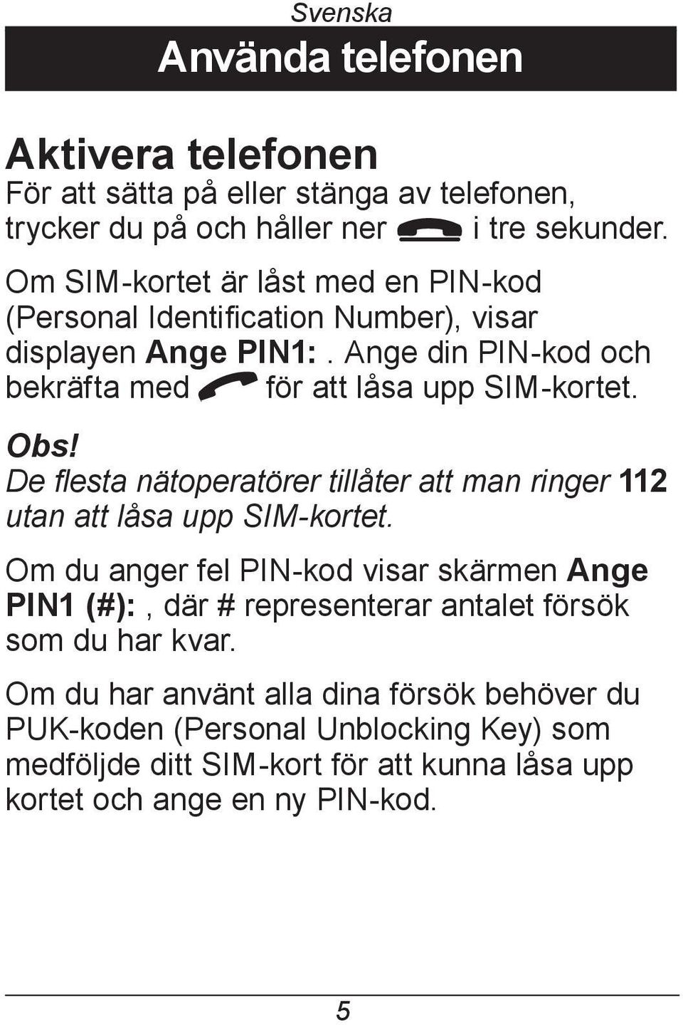 Obs! De flesta nätoperatörer tillåter att man ringer 112 utan att låsa upp SIM-kortet.
