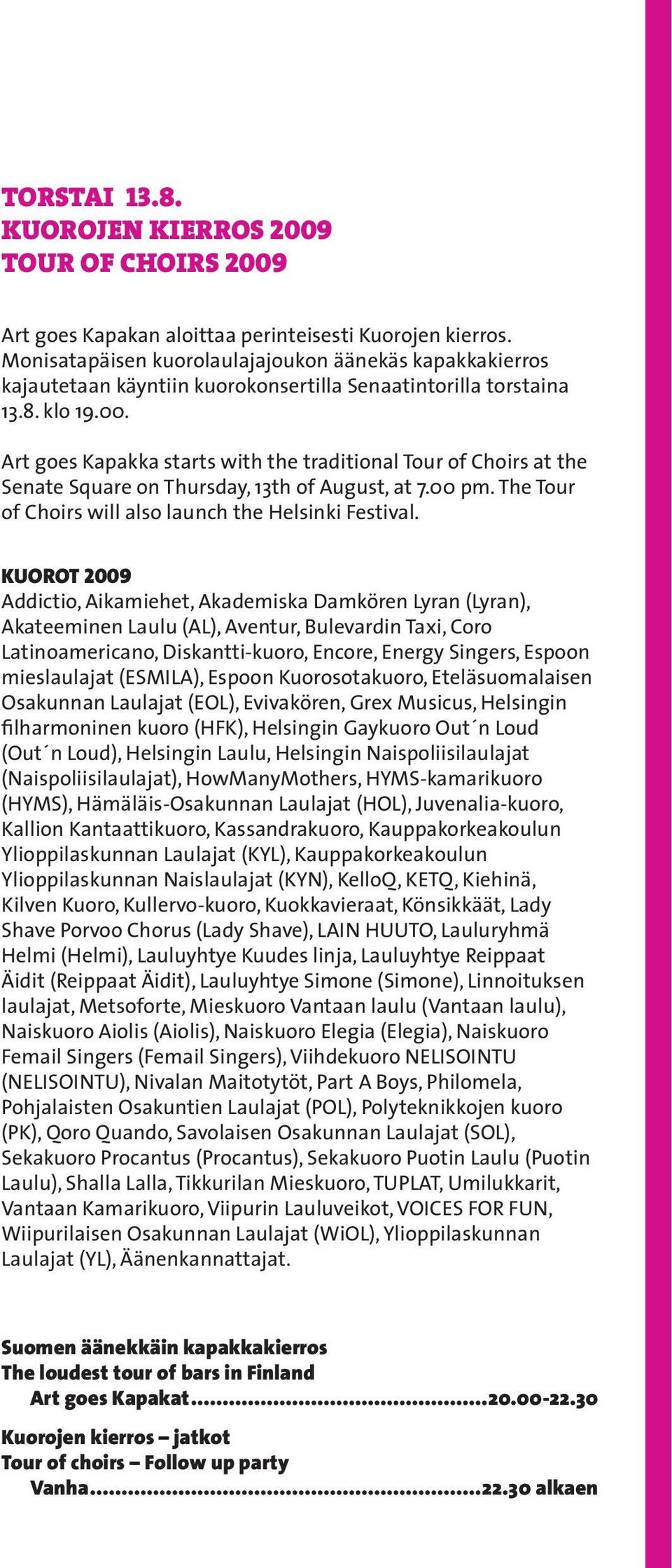 Art goes Kapakka starts with the traditional Tour of Choirs at the Senate Square on Thursday, 13th of August, at 7.00 pm. The Tour of Choirs will also launch the Helsinki Festival.