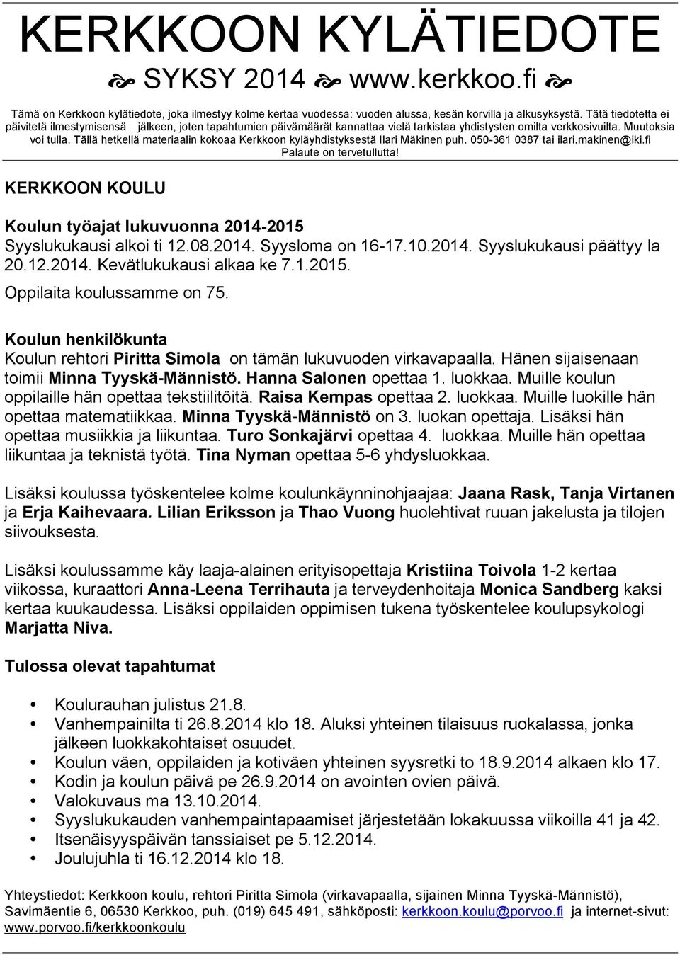 Tällä hetkellä materiaalin kokoaa Kerkkoon kyläyhdistyksestä Ilari Mäkinen puh. 050-361 0387 tai ilari.makinen@iki.fi Palaute on tervetullutta!