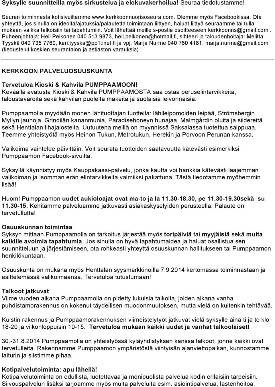 Voit lähettää meille s-postia osoitteeseen kerkkoonns@gmail.com. Puheenjohtaja: Heli Pelkonen 040 513 9873, heli.pelkonen@hotmail.fi, sihteeri ja taloudenhoitaja: Melitta Tyyskä 040 735 7760, kari.