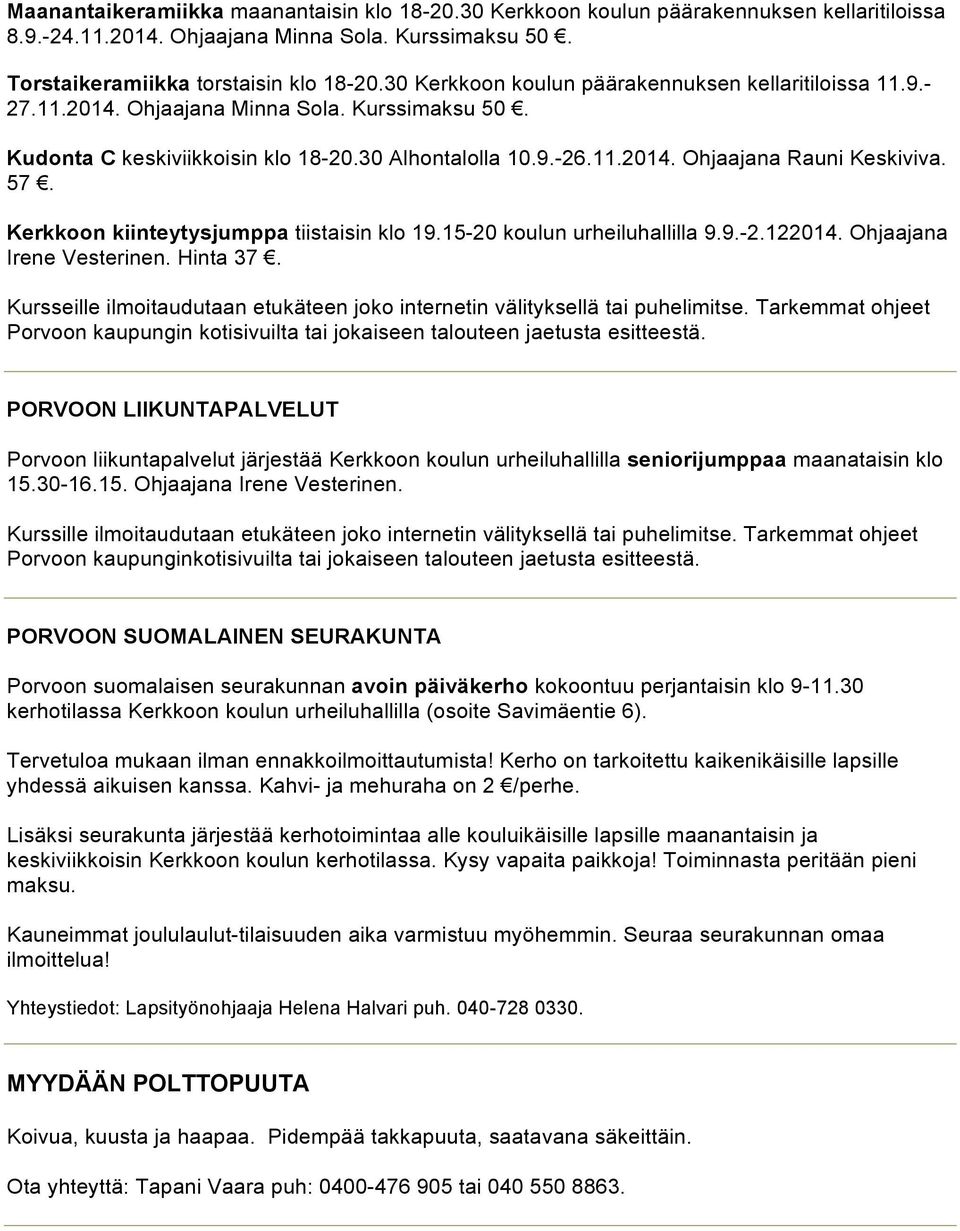 57. Kerkkoon kiinteytysjumppa tiistaisin klo 19.15-20 koulun urheiluhallilla 9.9.-2.122014. Ohjaajana Irene Vesterinen. Hinta 37.