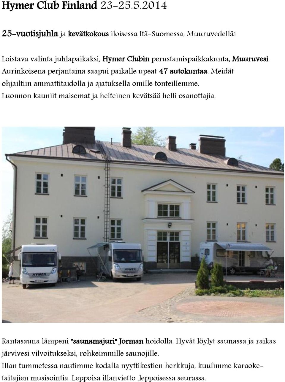 Meidät ohjailtiin ammattitaidolla ja ajatuksella omille tonteillemme. Luonnon kauniit maisemat ja helteinen kevätsää helli osanottajia.