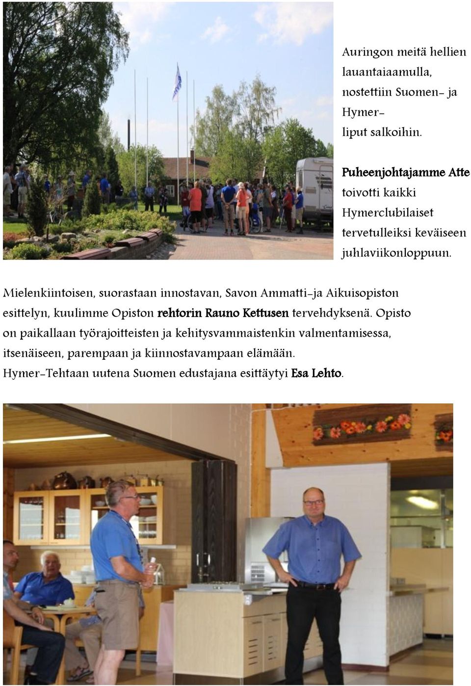 Mielenkiintoisen, suorastaan innostavan, Savon Ammatti-ja Aikuisopiston esittelyn, kuulimme Opiston rehtorin Rauno Kettusen