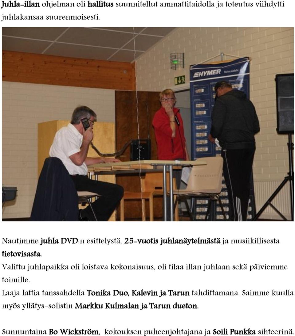 Valittu juhlapaikka oli loistava kokonaisuus, oli tilaa illan juhlaan sekä päiviemme toimille.