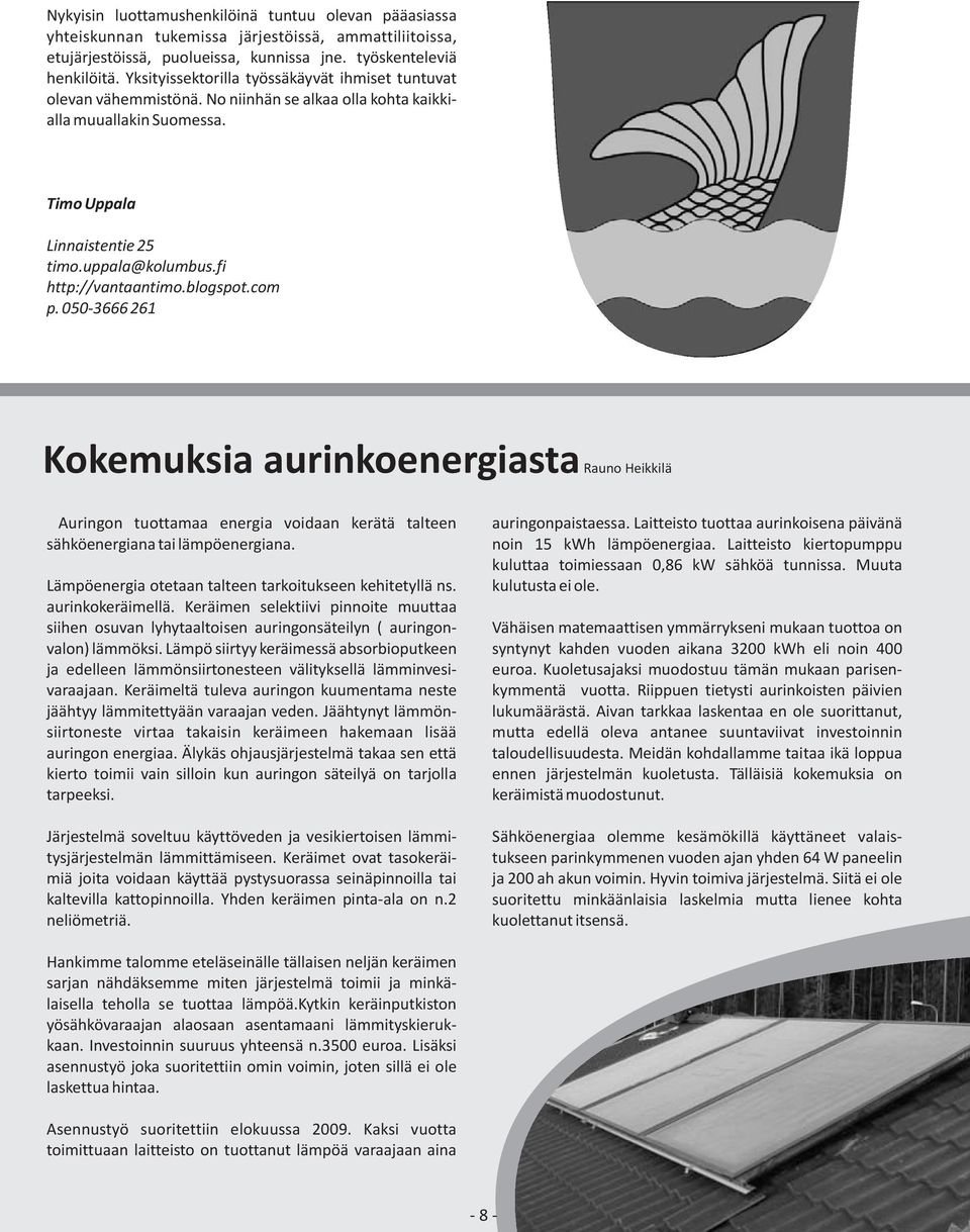 fi http://vantaantimo.blogspot.com p. 050-3666 261 Kokemuksia aurinkoenergiasta Rauno Heikkilä Auringon tuottamaa energia voidaan kerätä talteen sähköenergiana tai lämpöenergiana.